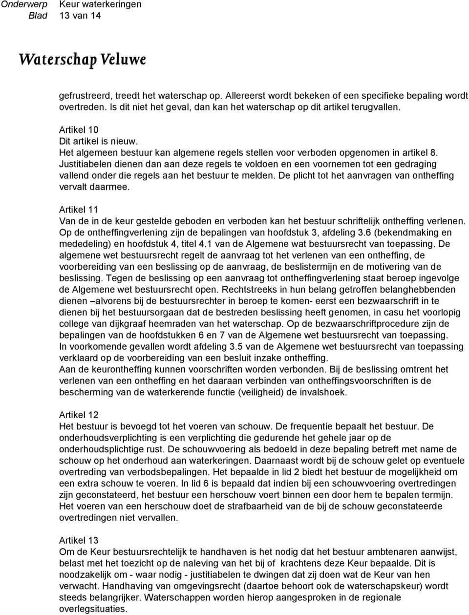 Justitiabelen dienen dan aan deze regels te voldoen en een voornemen tot een gedraging vallend onder die regels aan het bestuur te melden. De plicht tot het aanvragen van ontheffing vervalt daarmee.