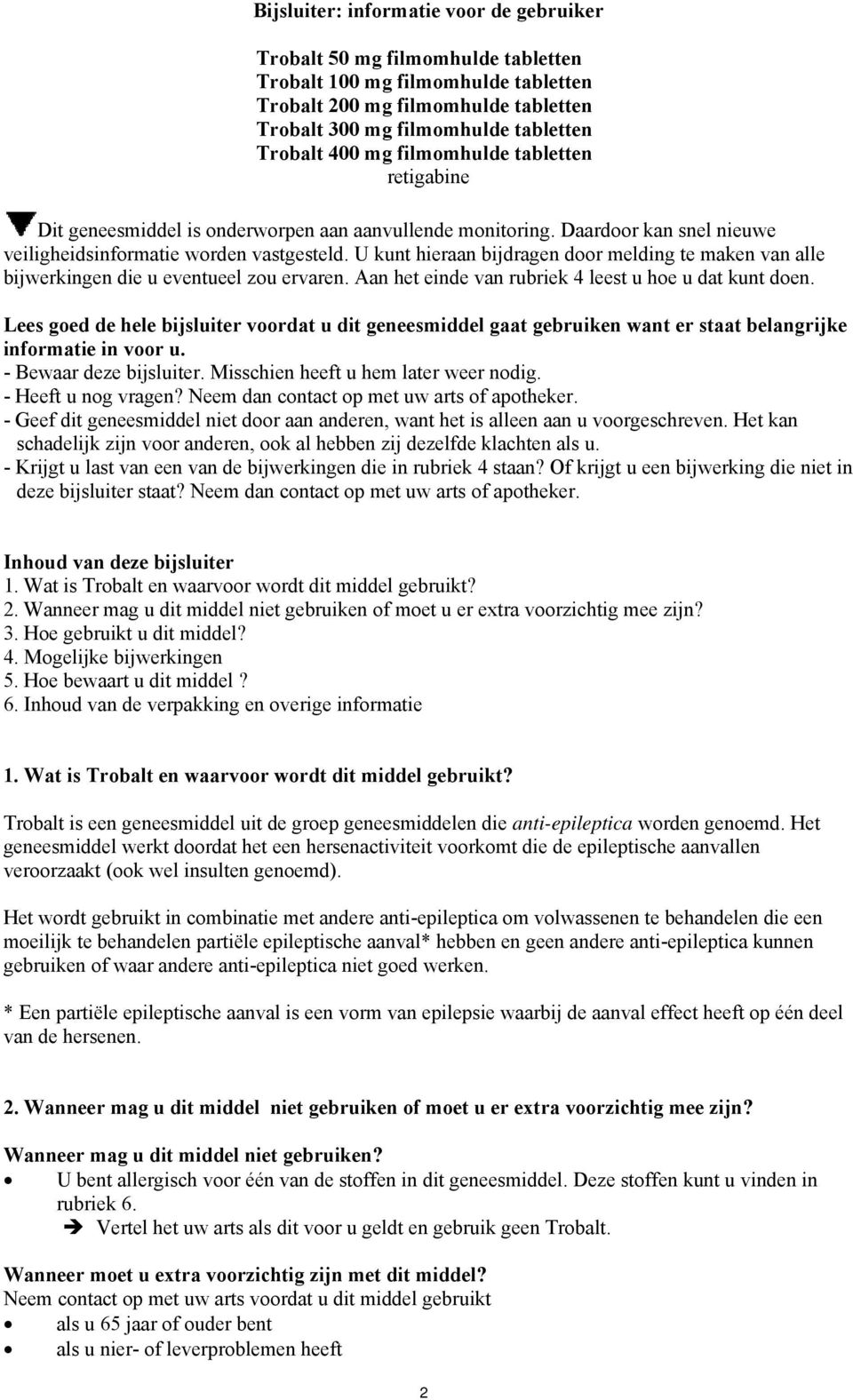 U kunt hieraan bijdragen door melding te maken van alle bijwerkingen die u eventueel zou ervaren. Aan het einde van rubriek 4 leest u hoe u dat kunt doen.