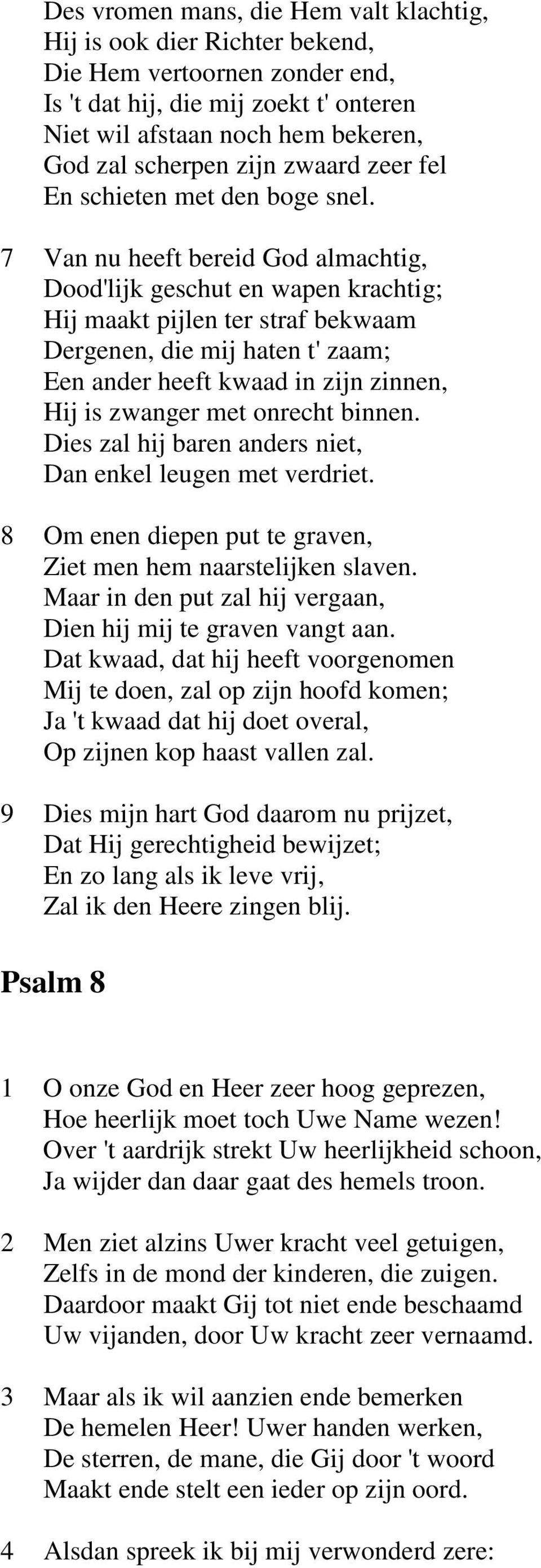 7 Van nu heeft bereid God almachtig, Dood'lijk geschut en wapen krachtig; Hij maakt pijlen ter straf bekwaam Dergenen, die mij haten t' zaam; Een ander heeft kwaad in zijn zinnen, Hij is zwanger met