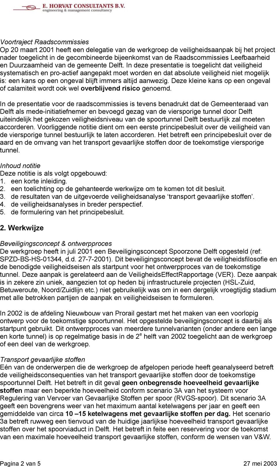 In deze presentatie is toegelicht dat veiligheid systematisch en pro-actief aangepakt moet worden en dat absolute veiligheid niet mogelijk is: een kans op een ongeval blijft immers altijd aanwezig.