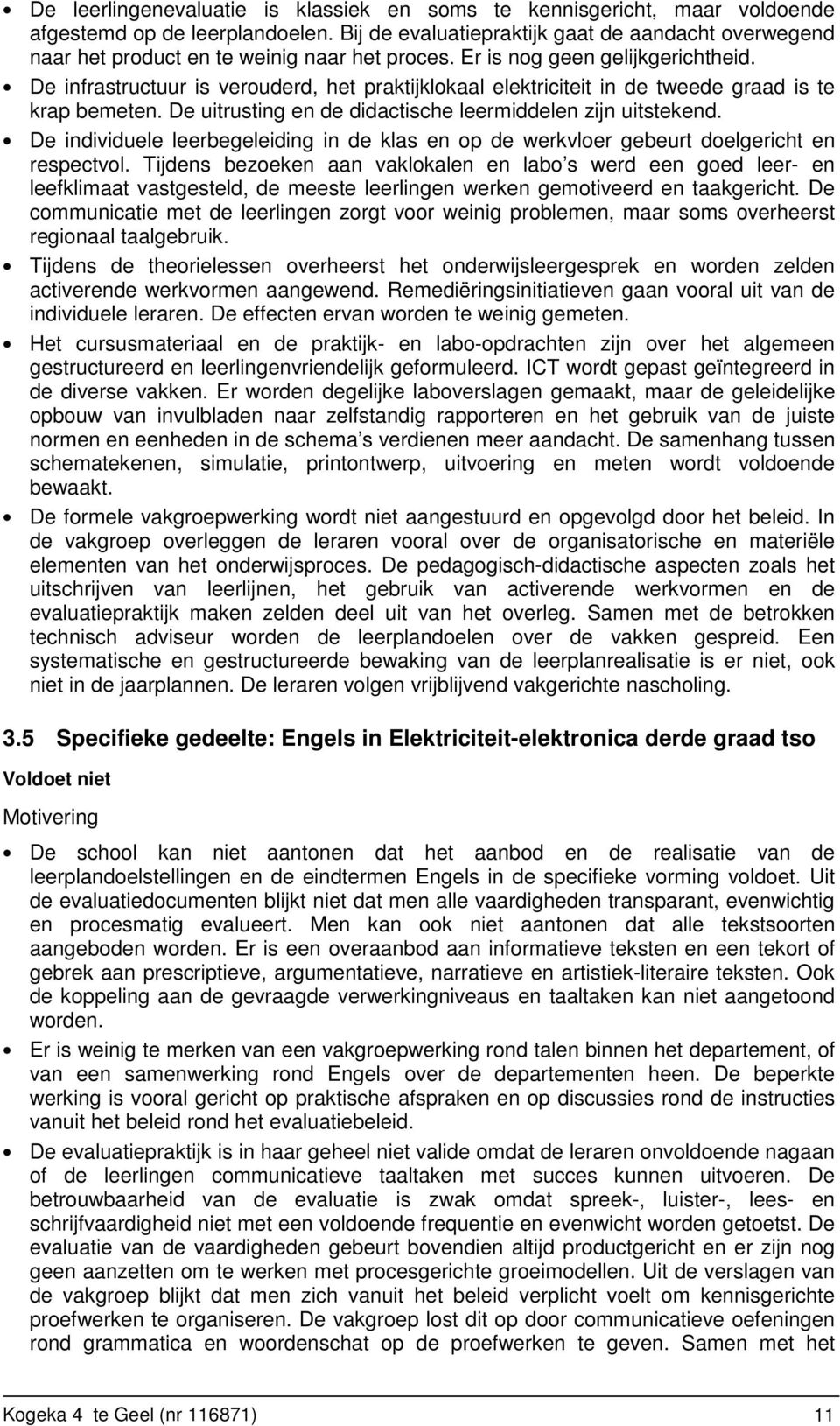 De infrastructuur is verouderd, het praktijklokaal elektriciteit in de tweede graad is te krap bemeten. De uitrusting en de didactische leermiddelen zijn uitstekend.