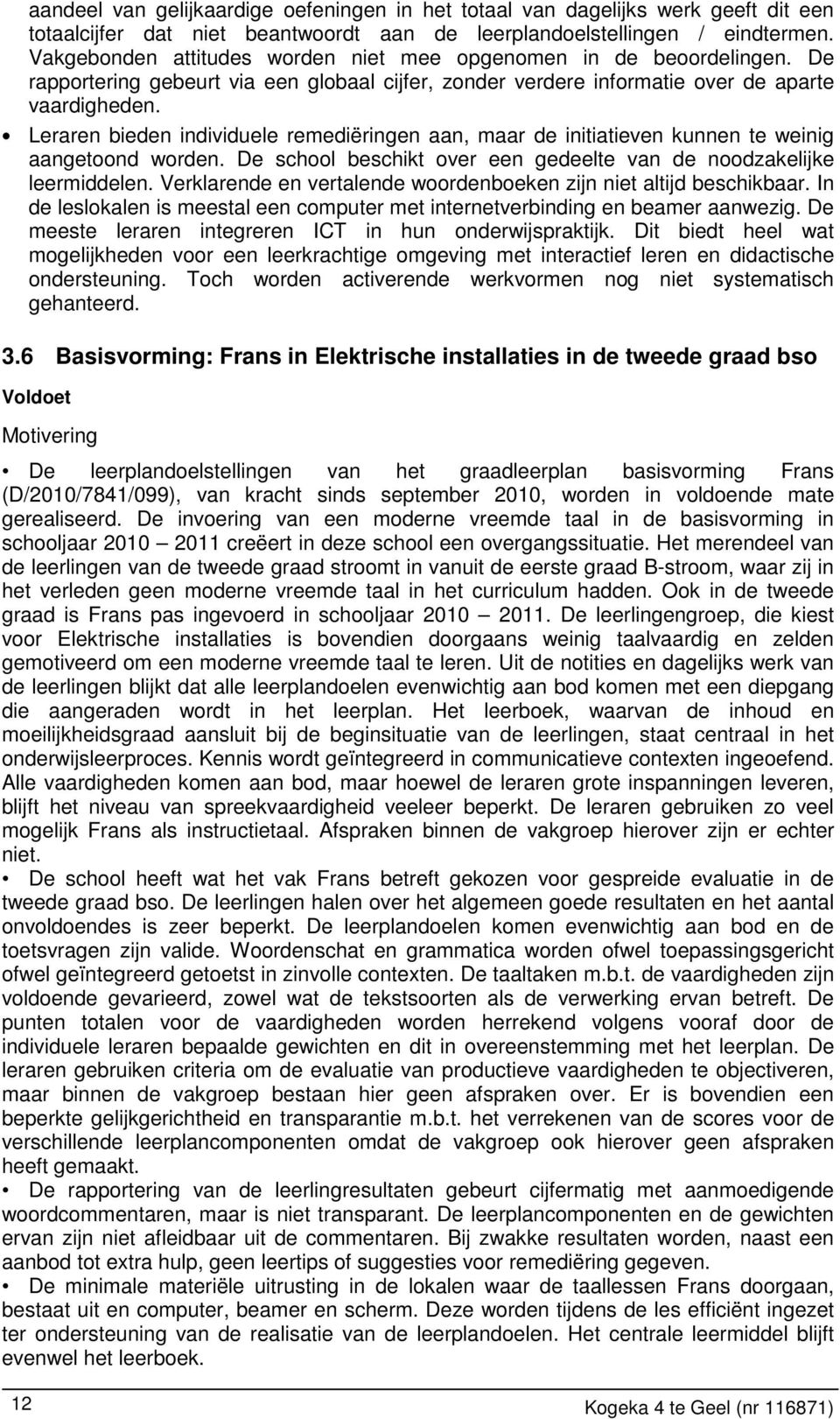 Leraren bieden individuele remediëringen aan, maar de initiatieven kunnen te weinig aangetoond worden. De school beschikt over een gedeelte van de noodzakelijke leermiddelen.