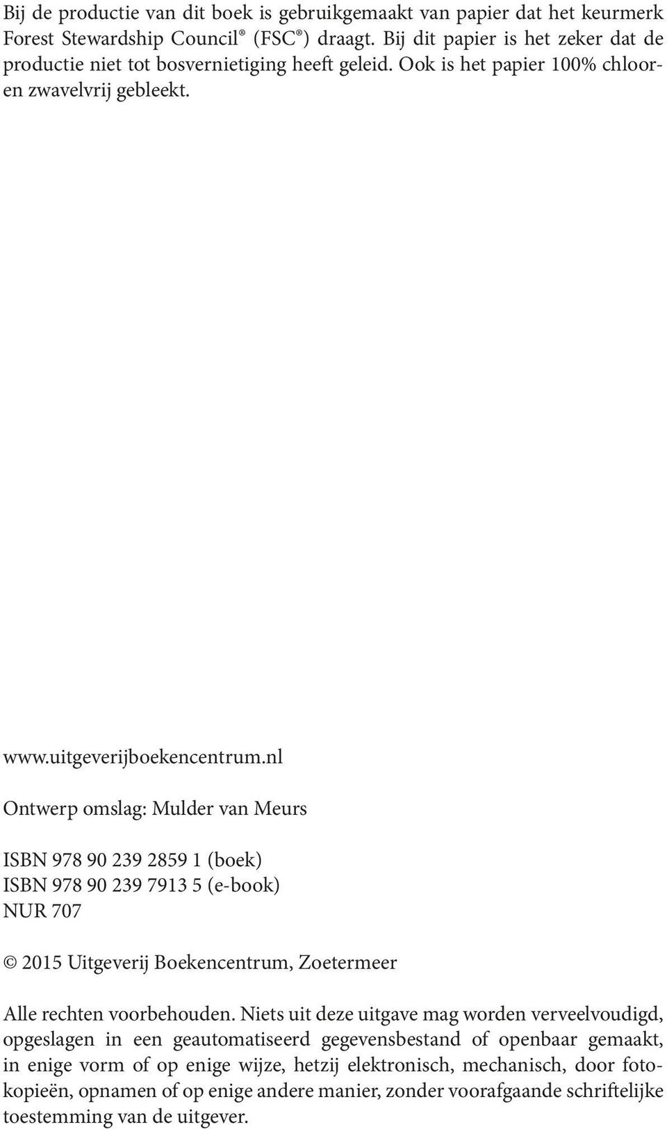 nl Ontwerp omslag: Mulder van Meurs ISBN 978 90 239 2859 1 (boek) ISBN 978 90 239 7913 5 (e-book) NUR 707 2015 Uitgeverij Boekencentrum, Zoetermeer Alle rechten voorbehouden.