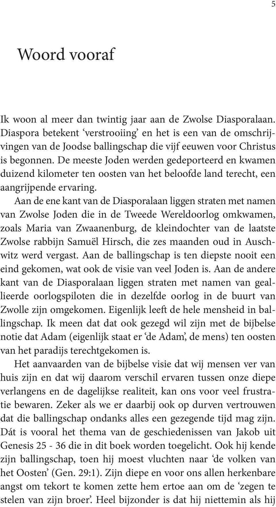 De meeste Joden werden gedeporteerd en kwamen duizend kilometer ten oosten van het beloofde land terecht, een aangrijpende ervaring.