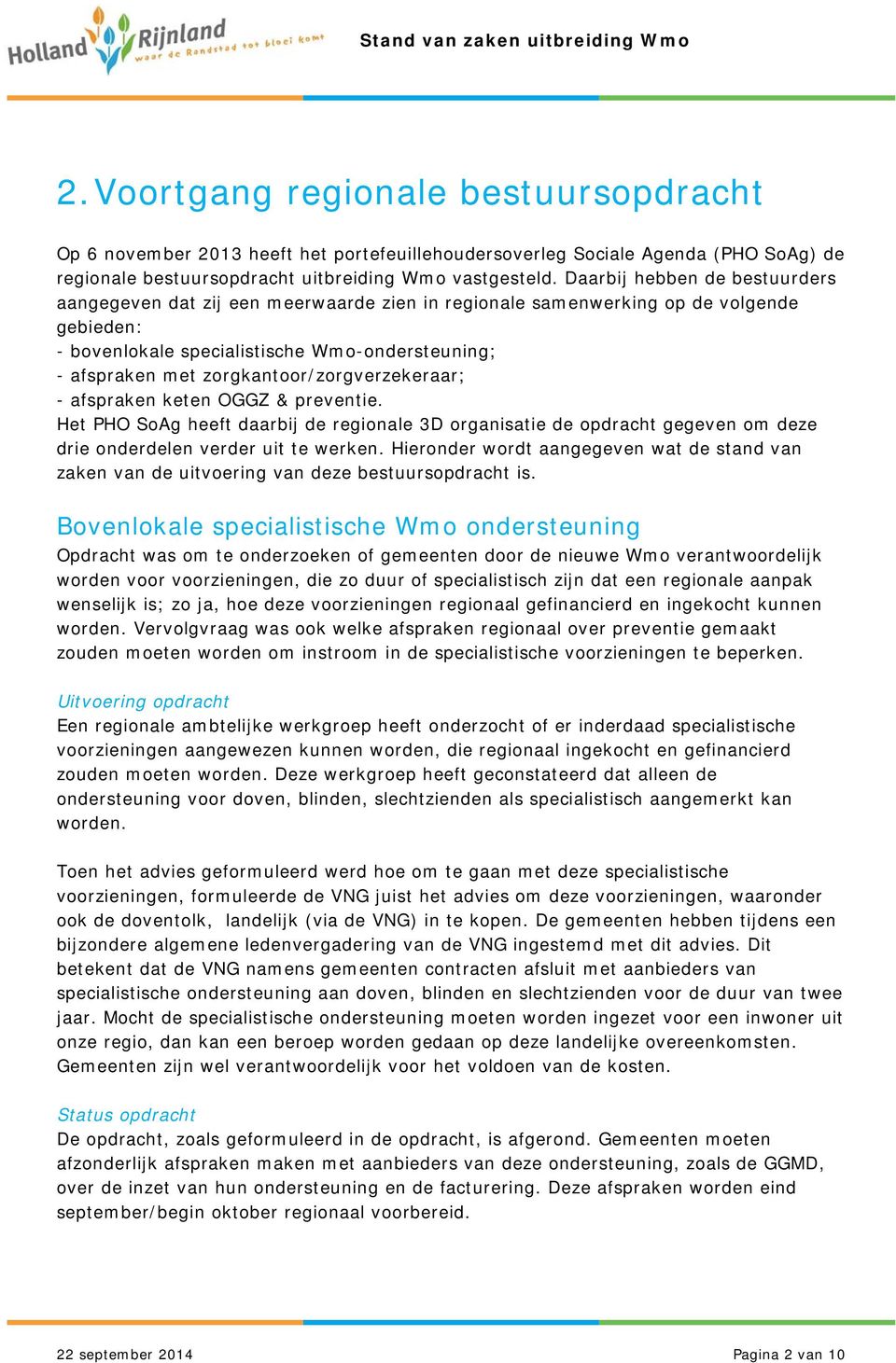 zorgkantoor/zorgverzekeraar; - afspraken keten OGGZ & preventie. Het PHO SoAg heeft daarbij de regionale 3D organisatie de opdracht gegeven om deze drie onderdelen verder uit te werken.