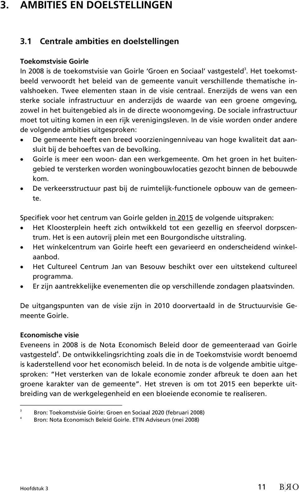 Enerzijds de wens van een sterke sociale infrastructuur en anderzijds de waarde van een groene omgeving, zowel in het buitengebied als in de directe woonomgeving.