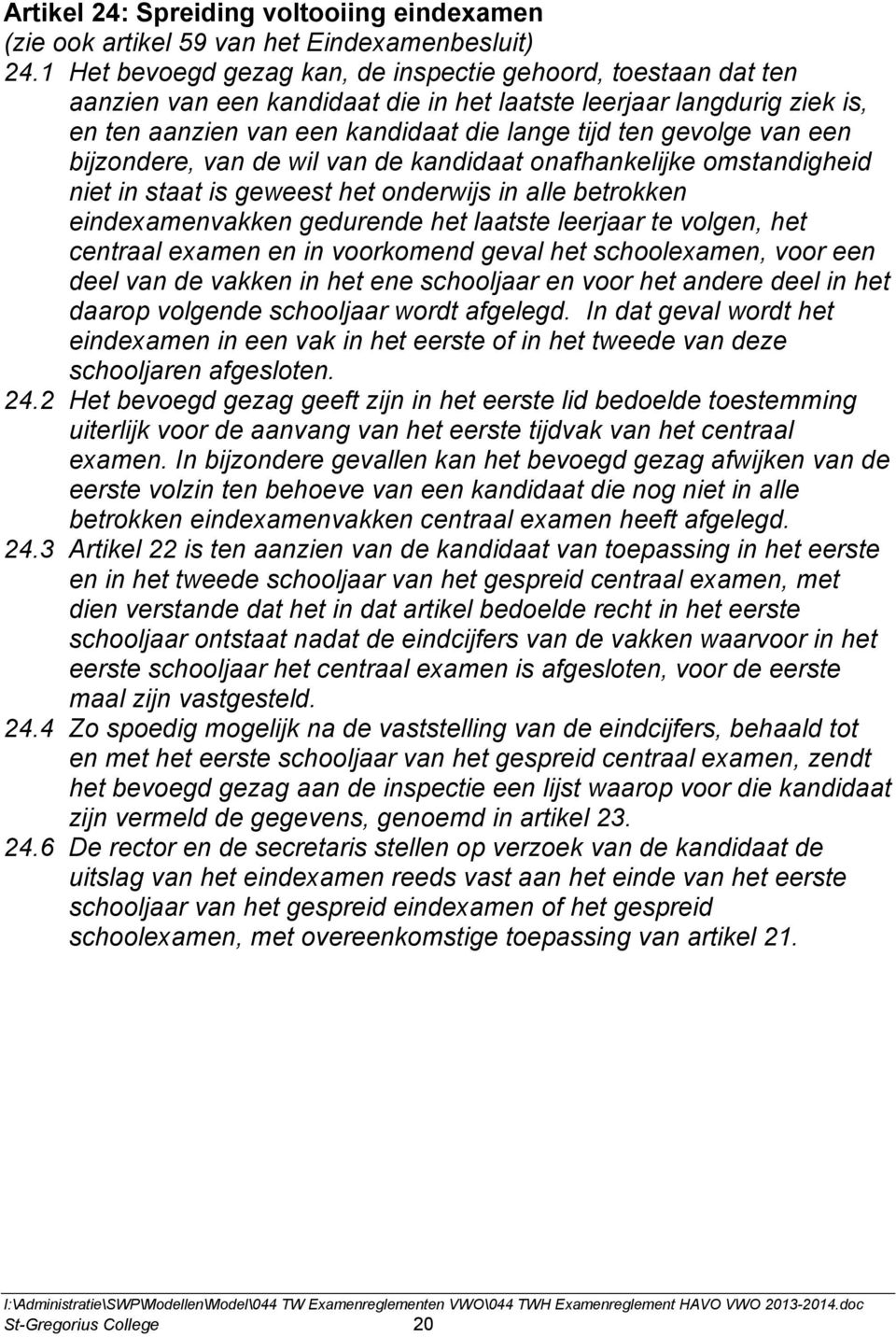 van een bijzondere, van de wil van de kandidaat onafhankelijke omstandigheid niet in staat is geweest het onderwijs in alle betrokken eindexamenvakken gedurende het laatste leerjaar te volgen, het