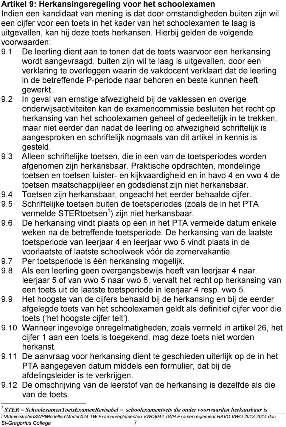 1 De leerling dient aan te tonen dat de toets waarvoor een herkansing wordt aangevraagd, buiten zijn wil te laag is uitgevallen, door een verklaring te overleggen waarin de vakdocent verklaart dat de