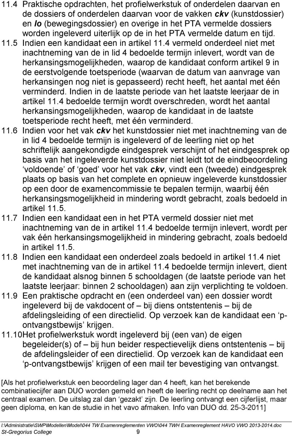 4 vermeld onderdeel niet met inachtneming van de in lid 4 bedoelde termijn inlevert, wordt van de herkansingsmogelijkheden, waarop de kandidaat conform artikel 9 in de eerstvolgende toetsperiode