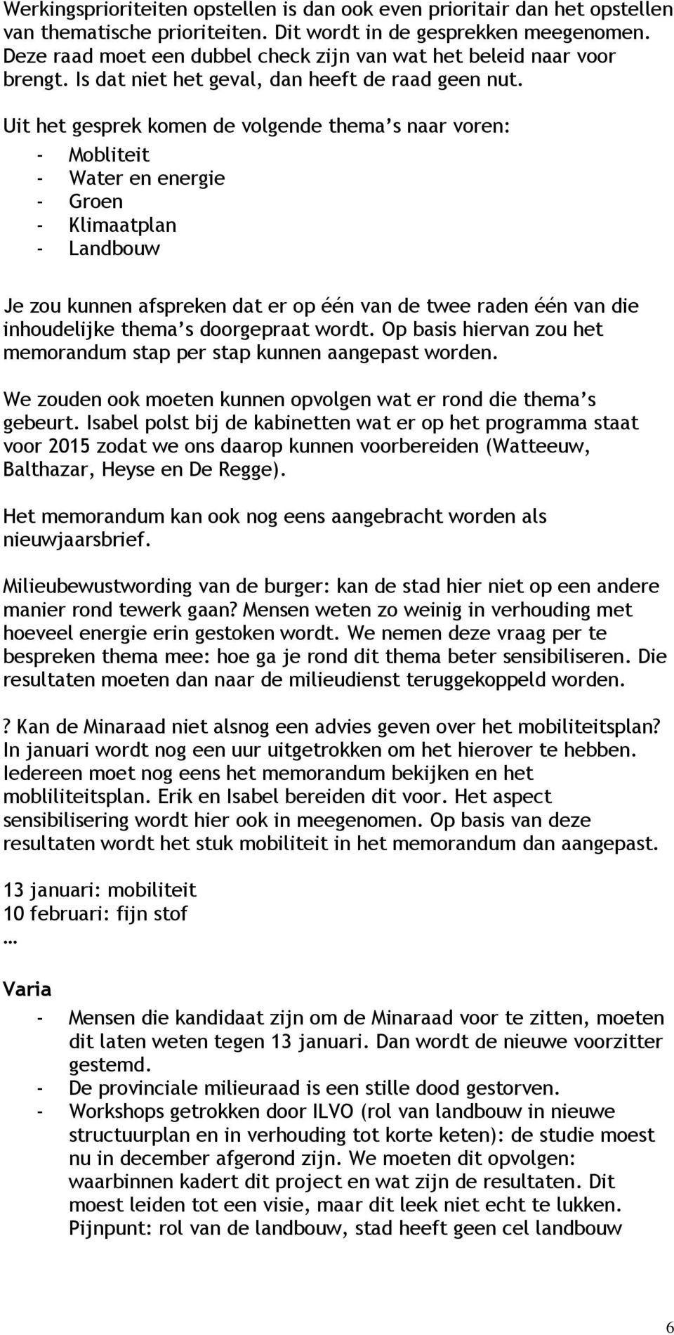 Uit het gesprek komen de volgende thema s naar voren: - Mobliteit - Water en energie - Groen - Klimaatplan - Landbouw Je zou kunnen afspreken dat er op één van de twee raden één van die inhoudelijke