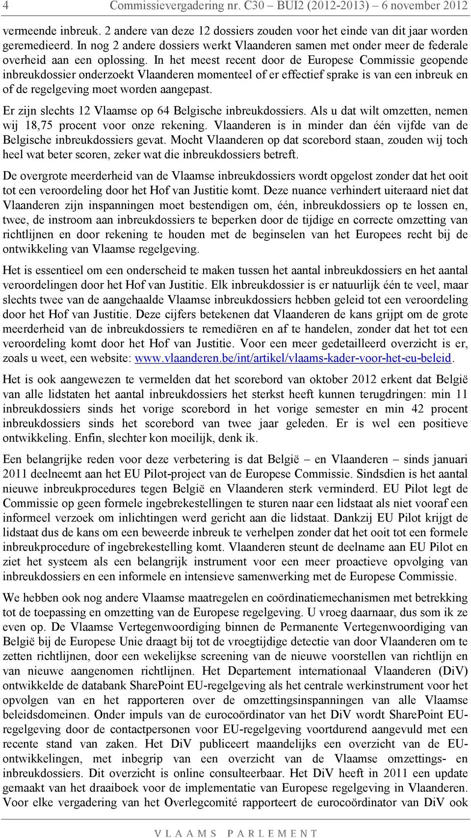 In het meest recent door de Europese Commissie geopende inbreukdossier onderzoekt Vlaanderen momenteel of er effectief sprake is van een inbreuk en of de regelgeving moet worden aangepast.