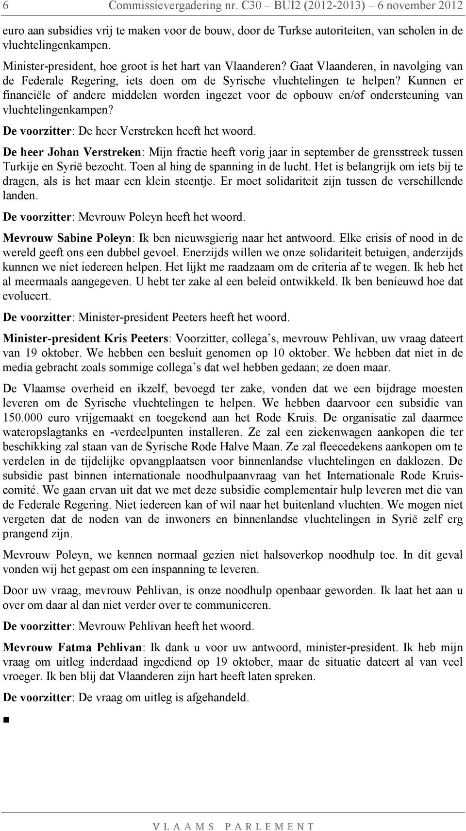 Kunnen er financiële of andere middelen worden ingezet voor de opbouw en/of ondersteuning van vluchtelingenkampen? De voorzitter: De heer Verstreken heeft het woord.