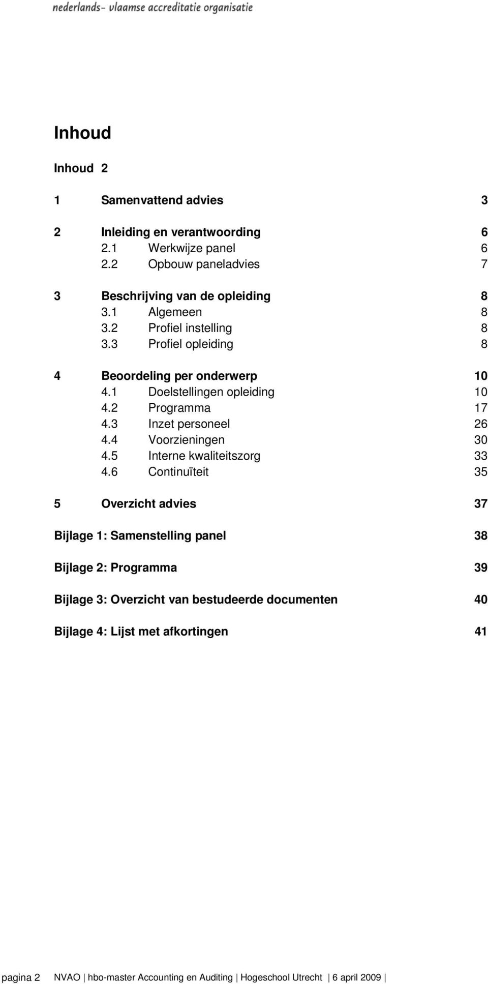 3 Profiel opleiding 8 4 Beoordeling per onderwerp 10 4.1 Doelstellingen opleiding 10 4.2 Programma 17 4.3 Inzet personeel 26 4.