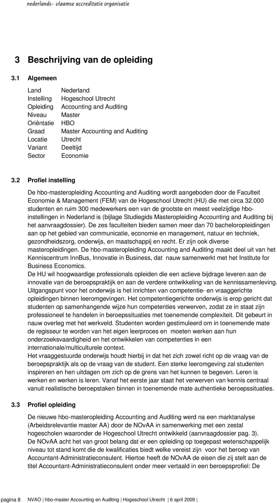 Economie 3.2 Profiel instelling De hbo-masteropleiding Accounting and Auditing wordt aangeboden door de Faculteit Economie & Management (FEM) van de Hogeschool Utrecht (HU) die met circa 32.