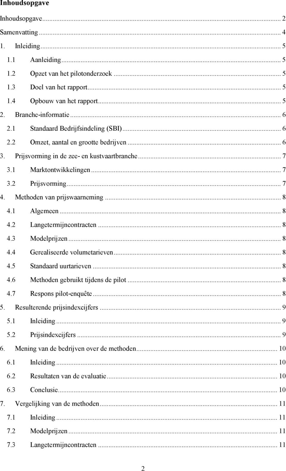 .. 7 4. Methoden van prijswaarneming... 8 4.1 Algemeen... 8 4.2 Langetermijncontracten... 8 4.3 Modelprijzen... 8 4.4 Gerealiseerde volumetarieven... 8 4.5 Standaard uurtarieven... 8 4.6 Methoden gebruikt tijdens de pilot.