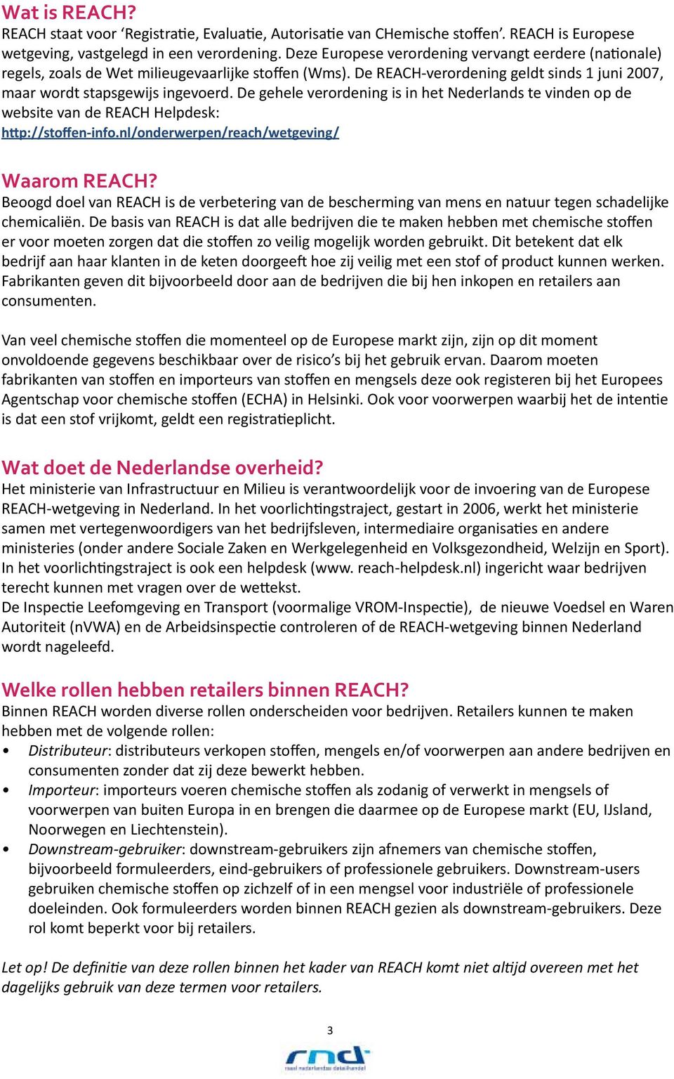 De gehele verordening is in het Nederlands te vinden op de website van de REACH Helpdesk: http://stoffen-info.nl/onderwerpen/reach/wetgeving/ Waarom REACH?