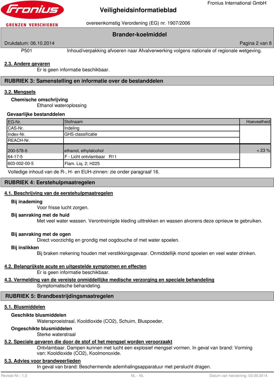 Stofnaam Indeling GHS-classificatie Hoeveelheid 200-578-6 ethanol, ethylalcohol < 23 % 64-17-5 F - Licht ontvlambaar R11 603-002-00-5 Flam. Liq.