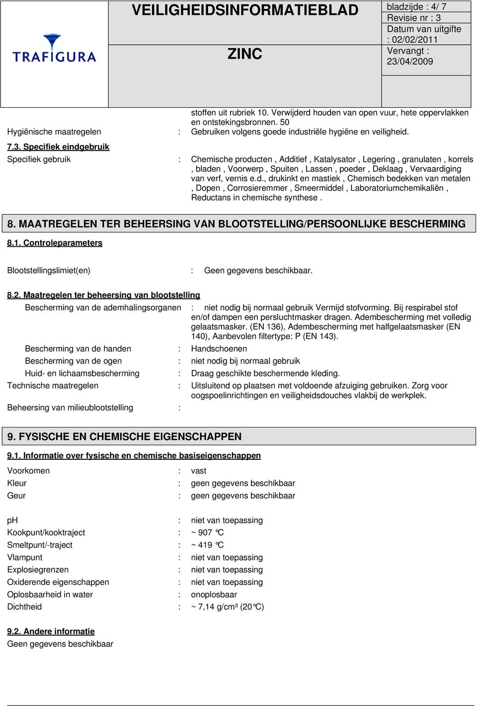 Specifiek eindgebruik Specifiek gebruik : Chemische producten, Additief, Katalysator, Legering, granulaten, korrels, bladen, Voorwerp, Spuiten, Lassen, poeder, Deklaag, Vervaardiging van verf, vernis