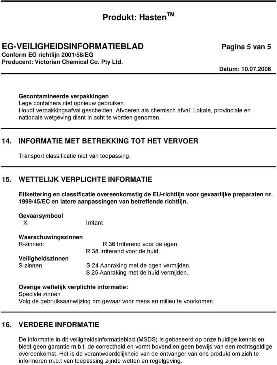 WETTELIJK VERPLICHTE INFORMATIE Etikettering en classificatie overeenkomstig de EU-richtlijn voor gevaarlijke preparaten nr. 1999/45/EC en latere aanpassingen van betreffende richtlijn.