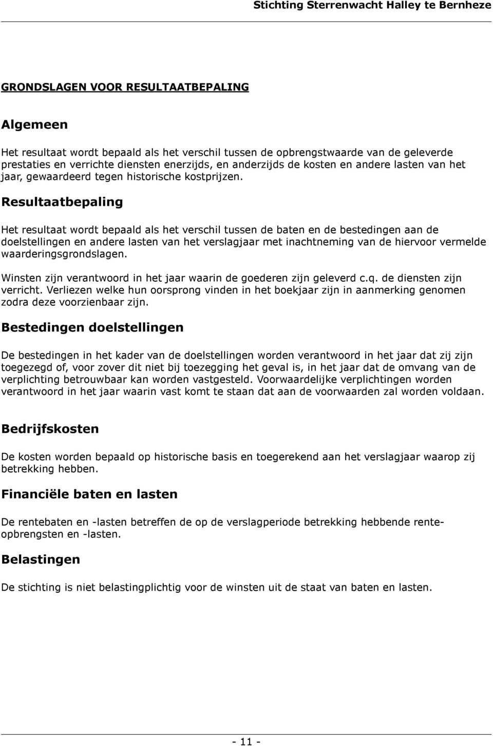 Resultaatbepaling Het resultaat wordt bepaald als het verschil tussen de baten en de bestedingen aan de doelstellingen en andere lasten van het verslagjaar met inachtneming van de hiervoor vermelde