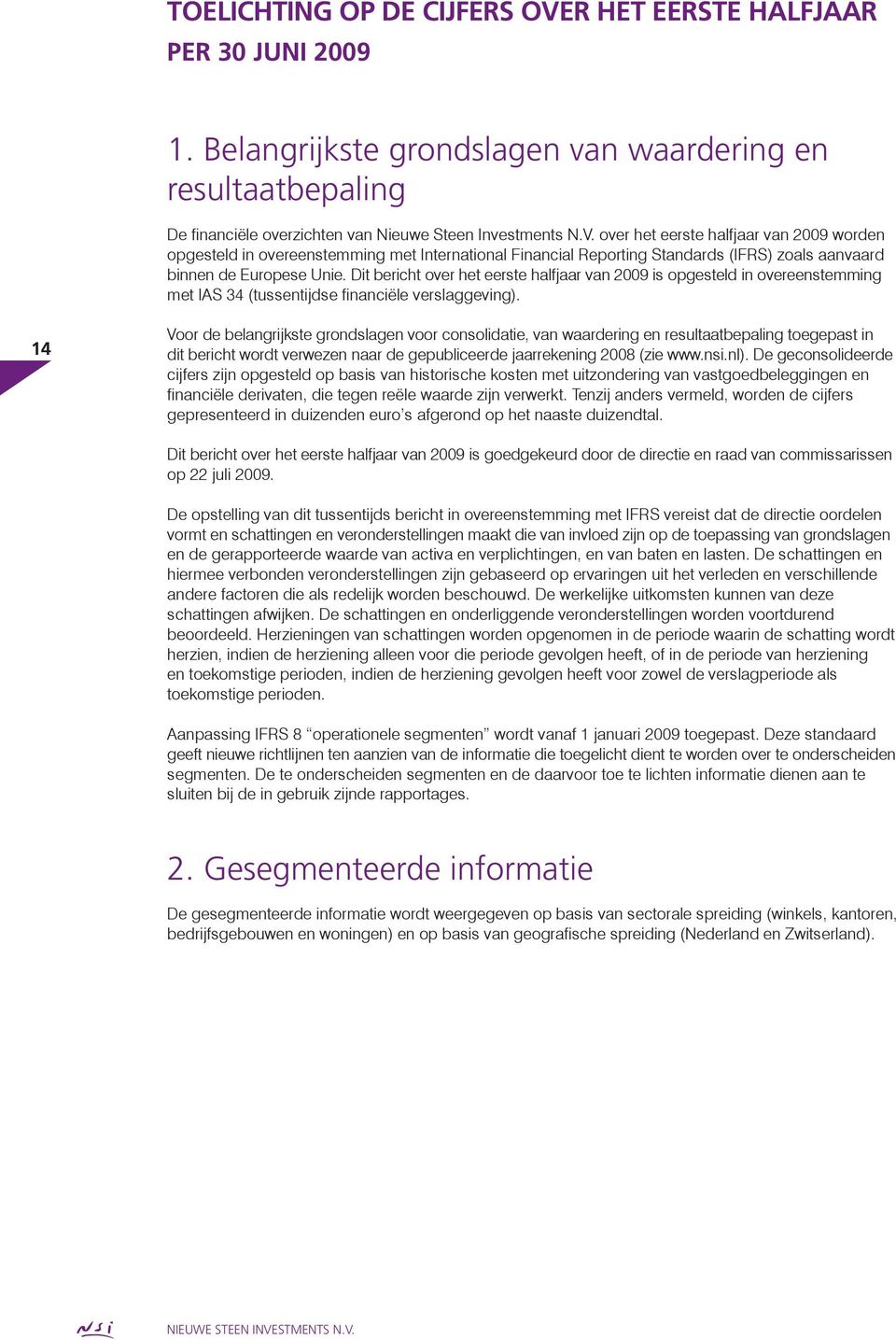 14 Voor de belangrijkste grondslagen voor consolidatie, van waardering en resultaatbepaling toegepast in dit bericht wordt verwezen naar de gepubliceerde jaarrekening 2008 (zie www.nsi.nl).