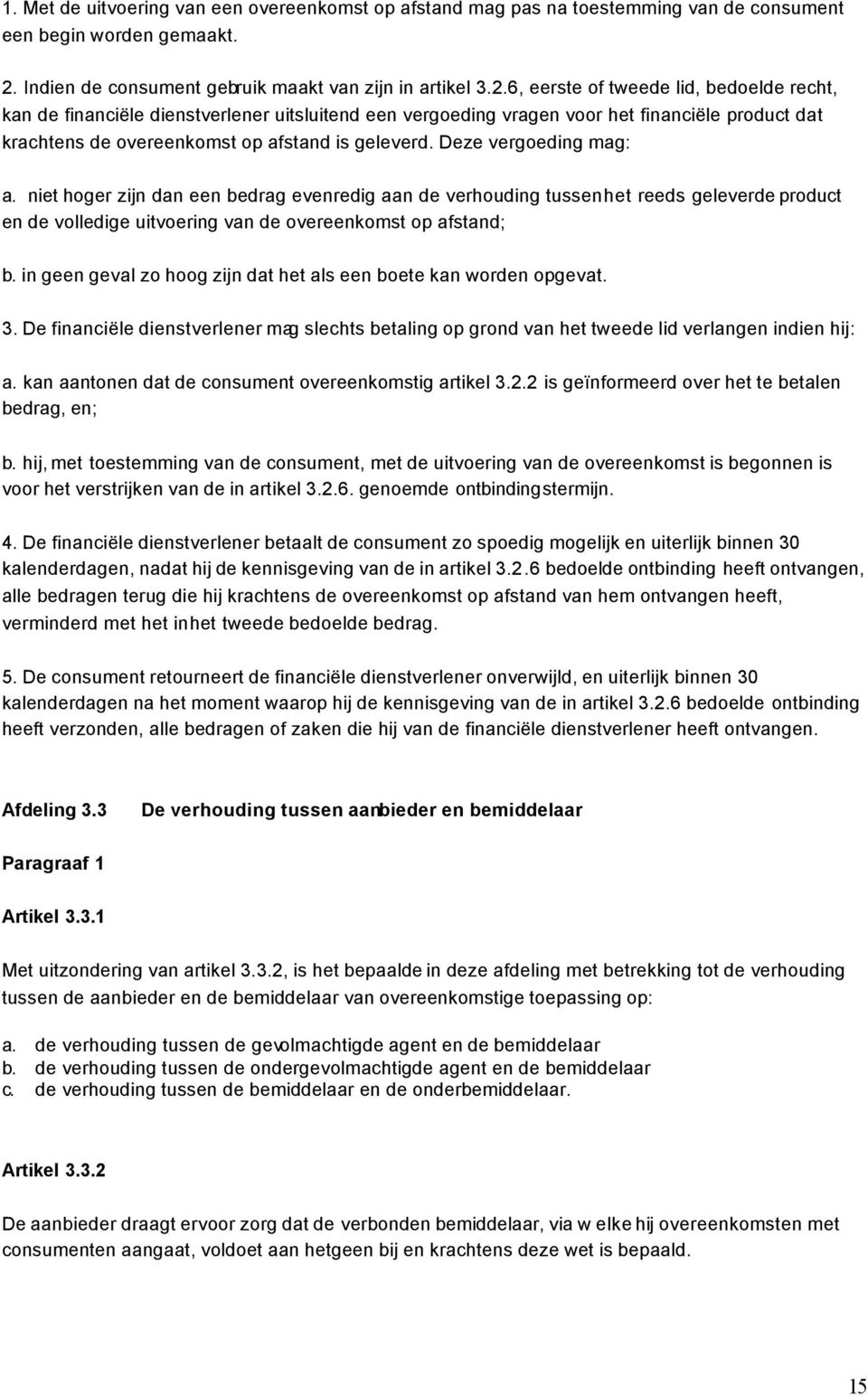 6, eerste of tweede lid, bedoelde recht, kan de financiële dienstverlener uitsluitend een vergoeding vragen voor het financiële product dat krachtens de overeenkomst op afstand is geleverd.