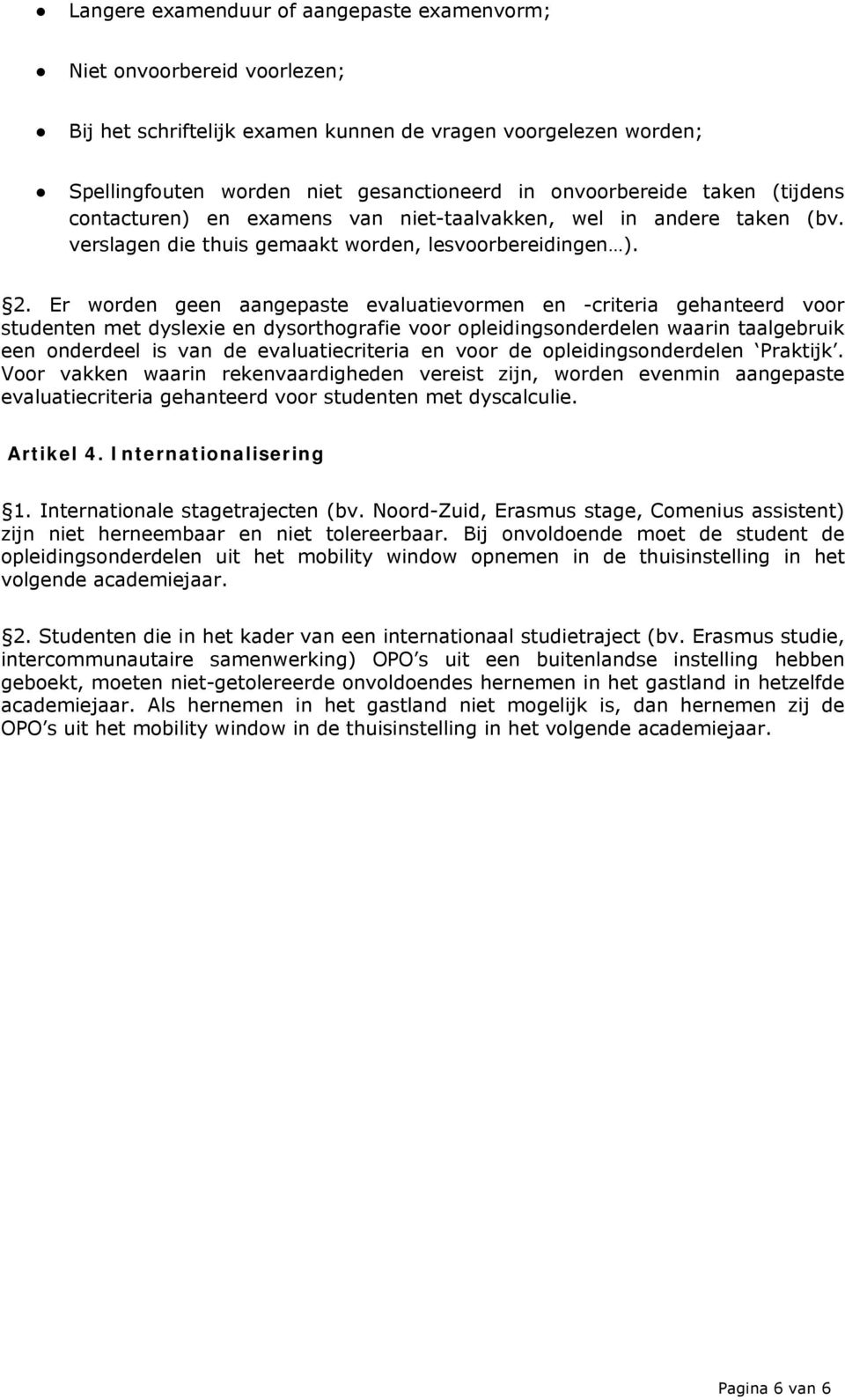 Er worden geen aangepaste evaluatievormen en -criteria gehanteerd voor studenten met dyslexie en dysorthografie voor opleidingsonderdelen waarin taalgebruik een onderdeel is van de evaluatiecriteria