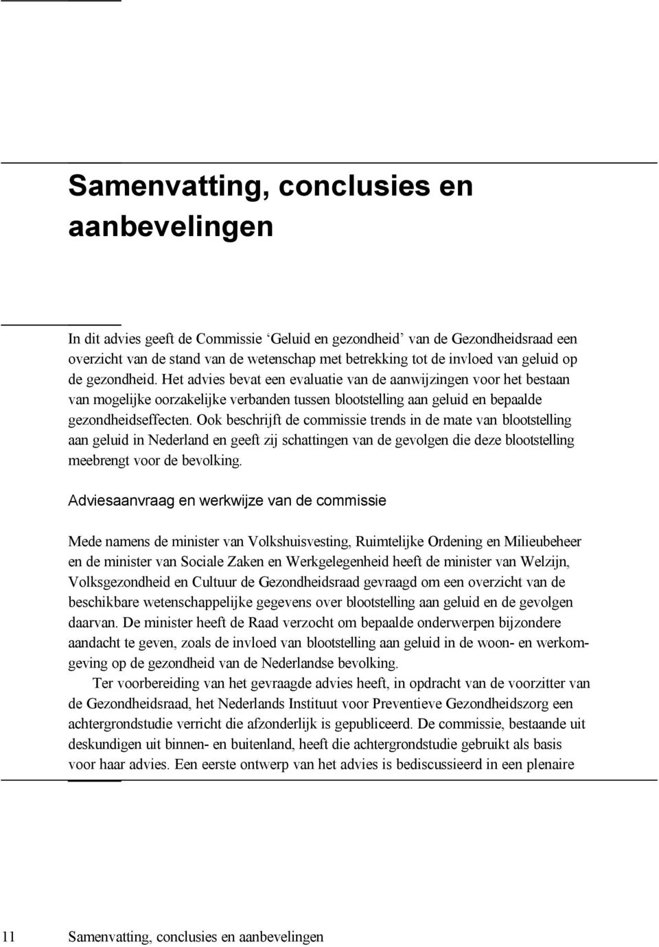 Ook beschrijft de commissie trends in de mate van blootstelling aan geluid in Nederland en geeft zij schattingen van de gevolgen die deze blootstelling meebrengt voor de bevolking.