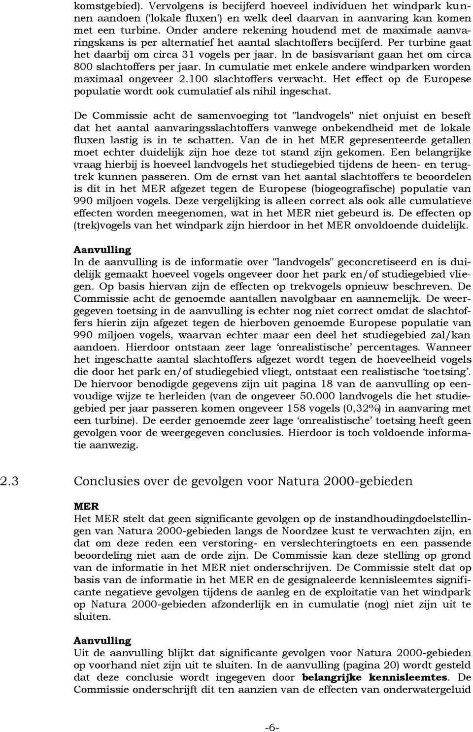 In de basisvariant gaan het om circa 800 slachtoffers per jaar. In cumulatie met enkele andere windparken worden maximaal ongeveer 2.100 slachtoffers verwacht.