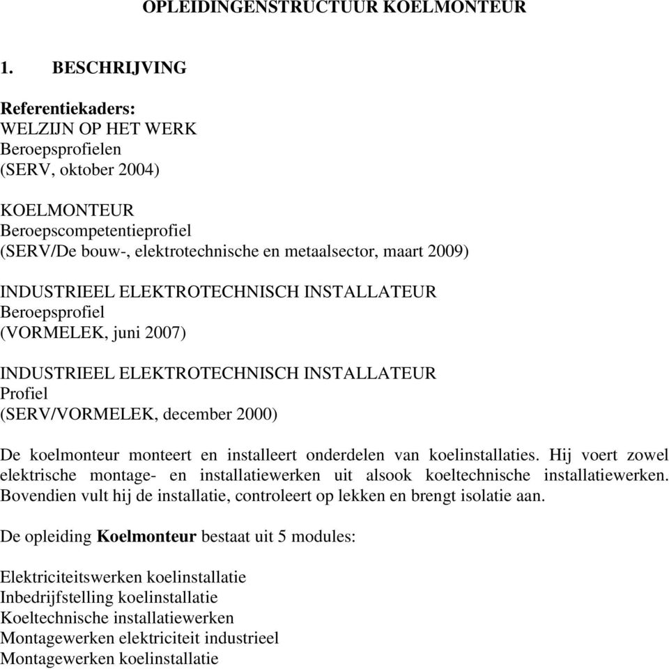 INDUSTRIEEL ELEKTROTECHNISCH INSTALLATEUR Beroepsprofiel (VORMELEK, juni 2007) INDUSTRIEEL ELEKTROTECHNISCH INSTALLATEUR Profiel (SERV/VORMELEK, december 2000) De koelmonteur monteert en installeert