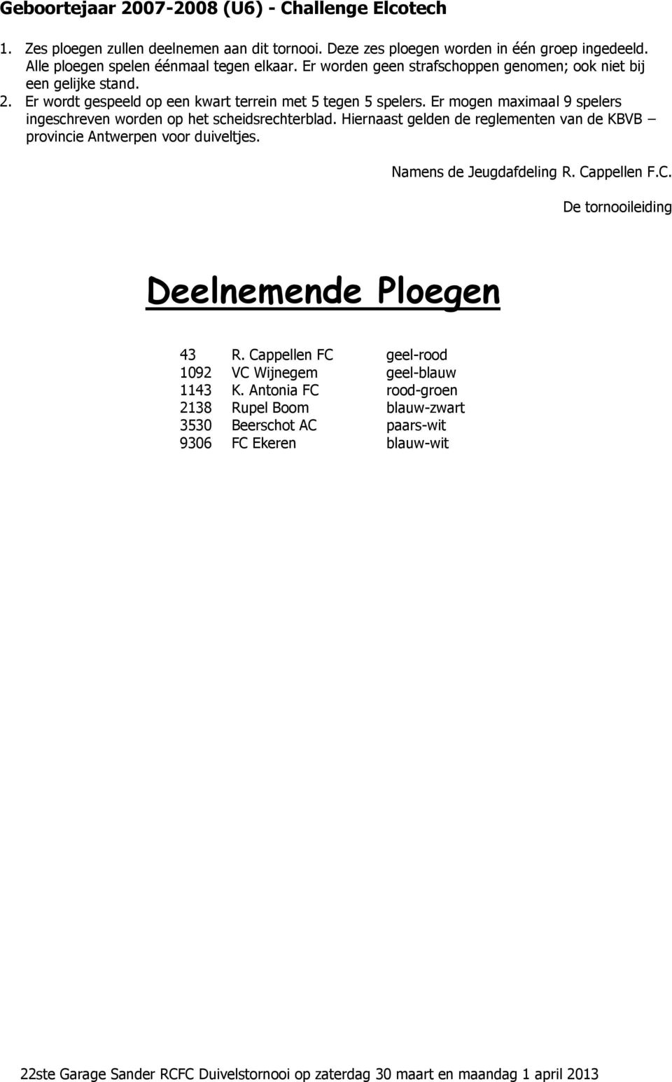 Er mogen maximaal 9 spelers ingeschreven worden op het scheidsrechterblad. Hiernaast gelden de reglementen van de KBVB provincie Antwerpen voor duiveltjes. Namens de Jeugdafdeling R.