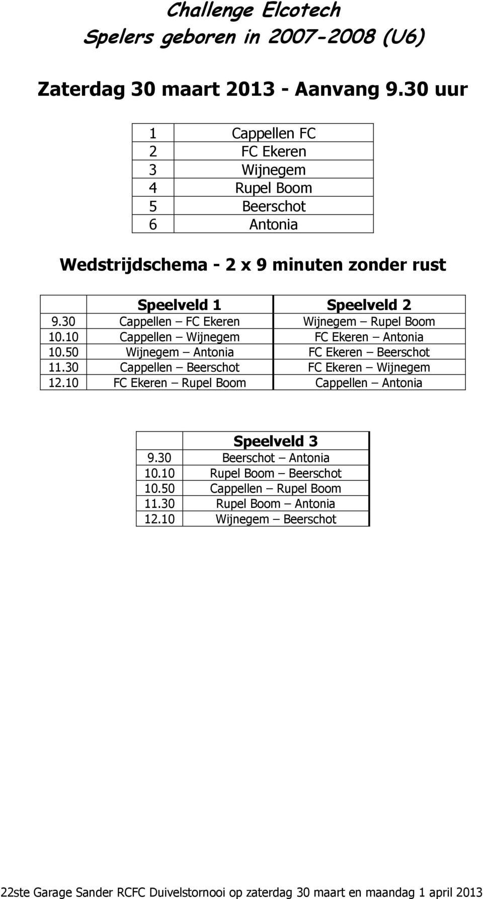 9.30 Cappellen FC Ekeren Wijnegem Rupel Boom 10.10 Cappellen Wijnegem FC Ekeren Antonia 10.50 Wijnegem Antonia FC Ekeren Beerschot 11.