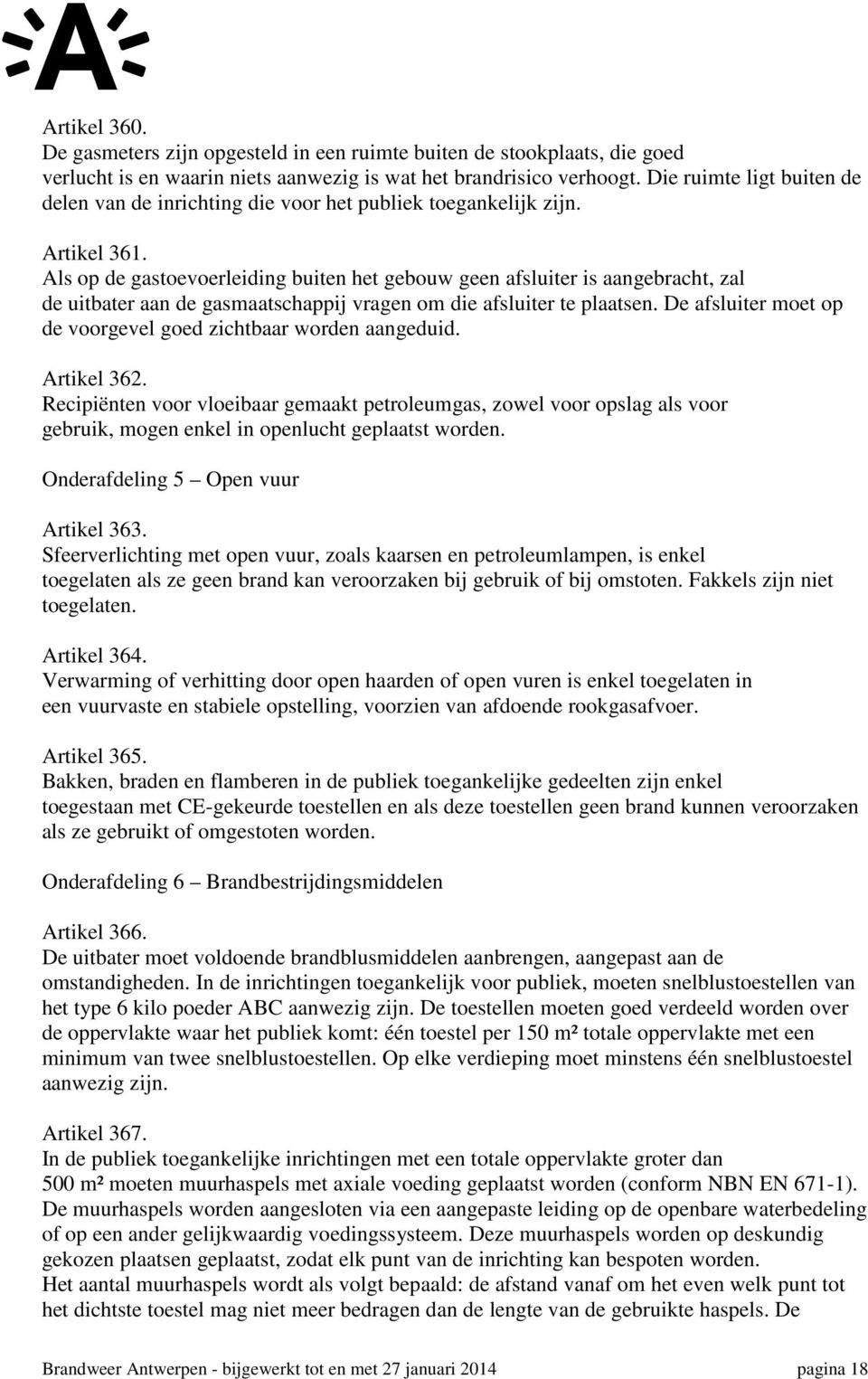 Als op de gastoevoerleiding buiten het gebouw geen afsluiter is aangebracht, zal de uitbater aan de gasmaatschappij vragen om die afsluiter te plaatsen.