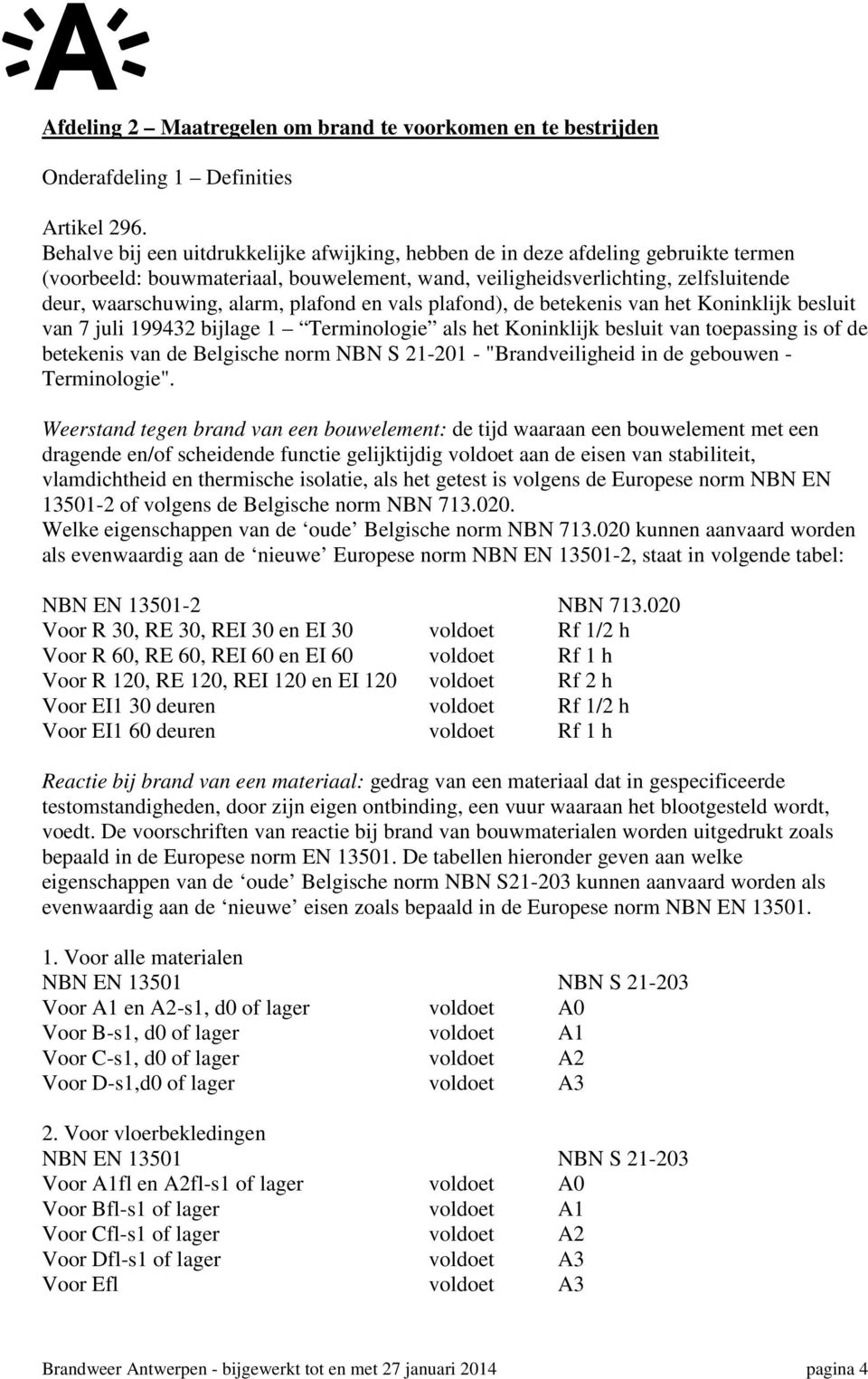 plafond en vals plafond), de betekenis van het Koninklijk besluit van 7 juli 199432 bijlage 1 Terminologie als het Koninklijk besluit van toepassing is of de betekenis van de Belgische norm NBN S