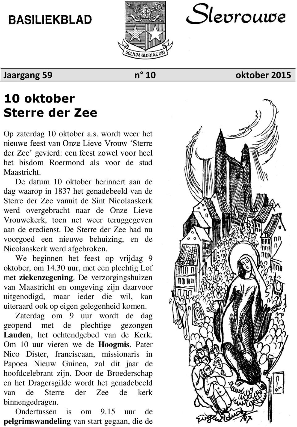 De datum 10 oktober herinnert aan de dag waarop in 1837 het genadebeeld van de Sterre der Zee vanuit de Sint Nicolaaskerk werd overgebracht naar de Onze Lieve Vrouwekerk, toen net weer teruggegeven
