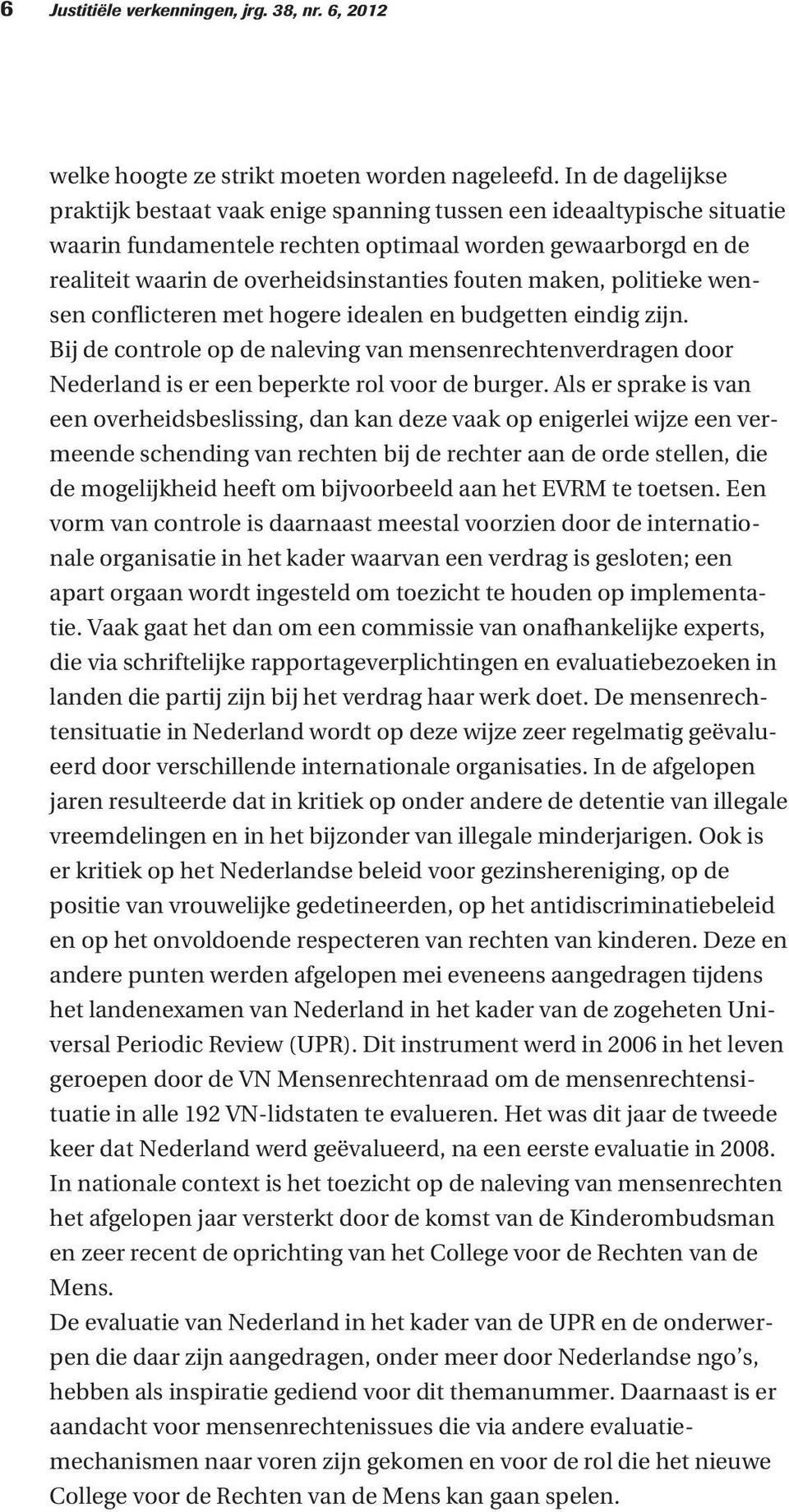 maken, politieke wensen conflicteren met hogere idealen en budgetten eindig zijn. Bij de controle op de naleving van mensenrechtenverdragen door Nederland is er een beperkte rol voor de burger.