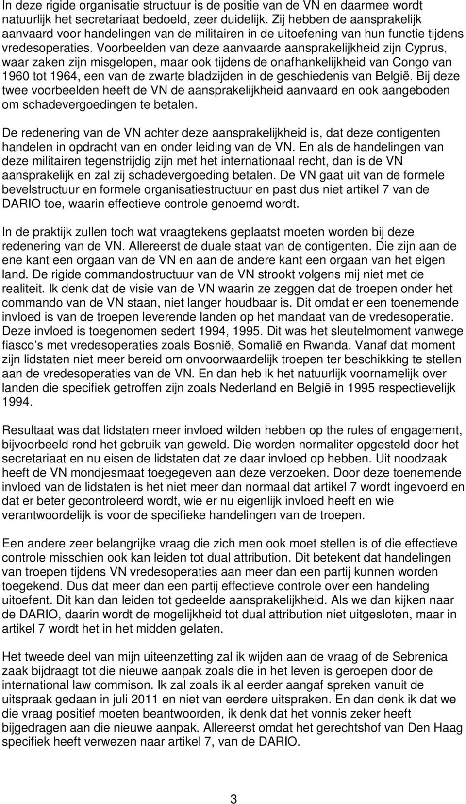 Voorbeelden van deze aanvaarde aansprakelijkheid zijn Cyprus, waar zaken zijn misgelopen, maar ook tijdens de onafhankelijkheid van Congo van 1960 tot 1964, een van de zwarte bladzijden in de