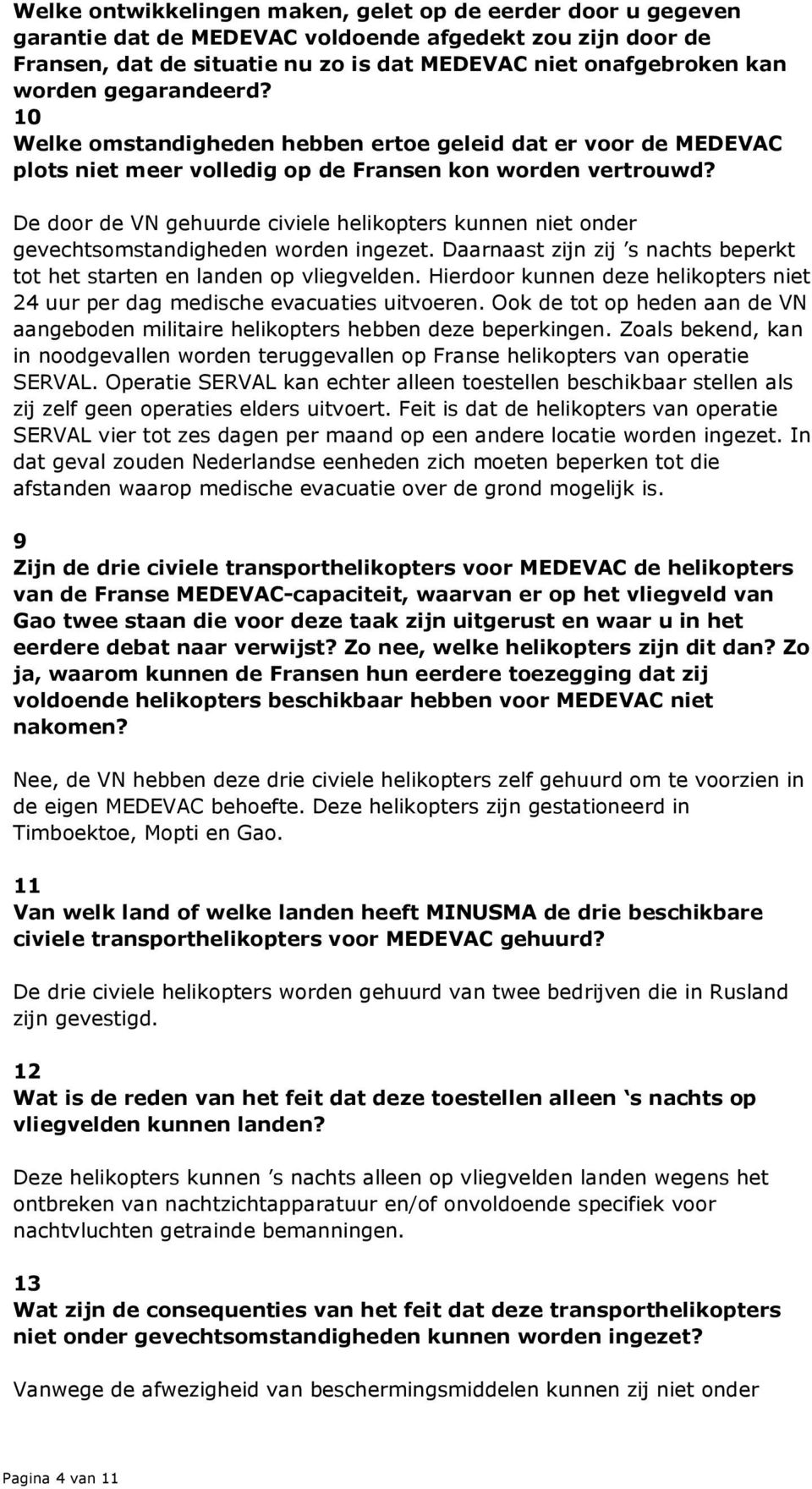 De door de VN gehuurde civiele helikopters kunnen niet onder gevechtsomstandigheden worden ingezet. Daarnaast zijn zij s nachts beperkt tot het starten en landen op vliegvelden.