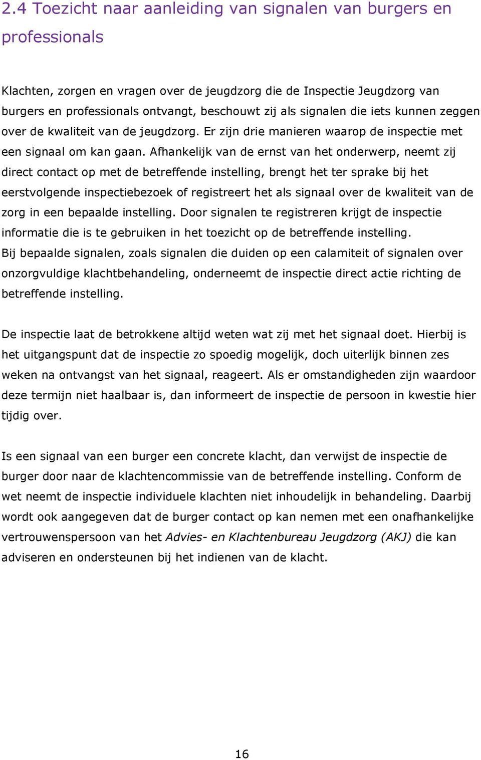 Afhankelijk van de ernst van het onderwerp, neemt zij direct contact op met de betreffende instelling, brengt het ter sprake bij het eerstvolgende inspectiebezoek of registreert het als signaal over