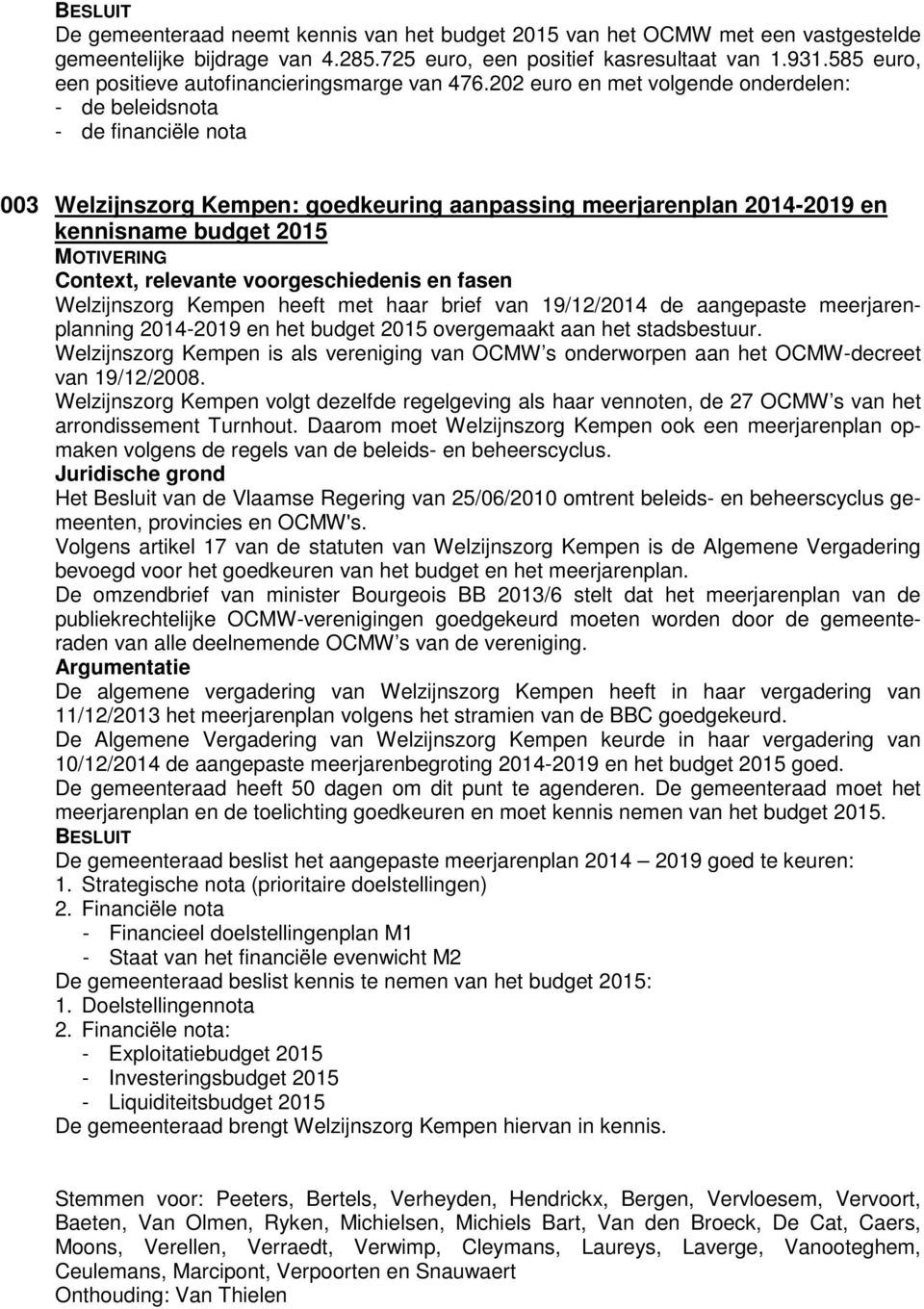 202 euro en met volgende onderdelen: - de beleidsnota - de financiële nota 003 Welzijnszorg Kempen: goedkeuring aanpassing meerjarenplan 2014-2019 en kennisname budget 2015 MOTIVERING Context,