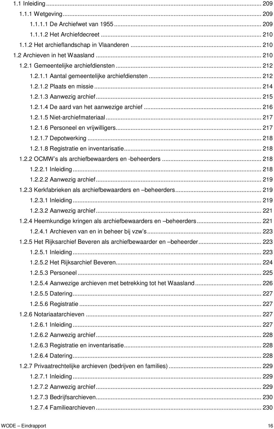 .. 216 1.2.1.5 Niet-archiefmateriaal... 217 1.2.1.6 Personeel en vrijwilligers... 217 1.2.1.7 Depotwerking... 218 1.2.1.8 Registratie en inventarisatie... 218 1.2.2 OCMW s als archiefbewaarders en -beheerders.