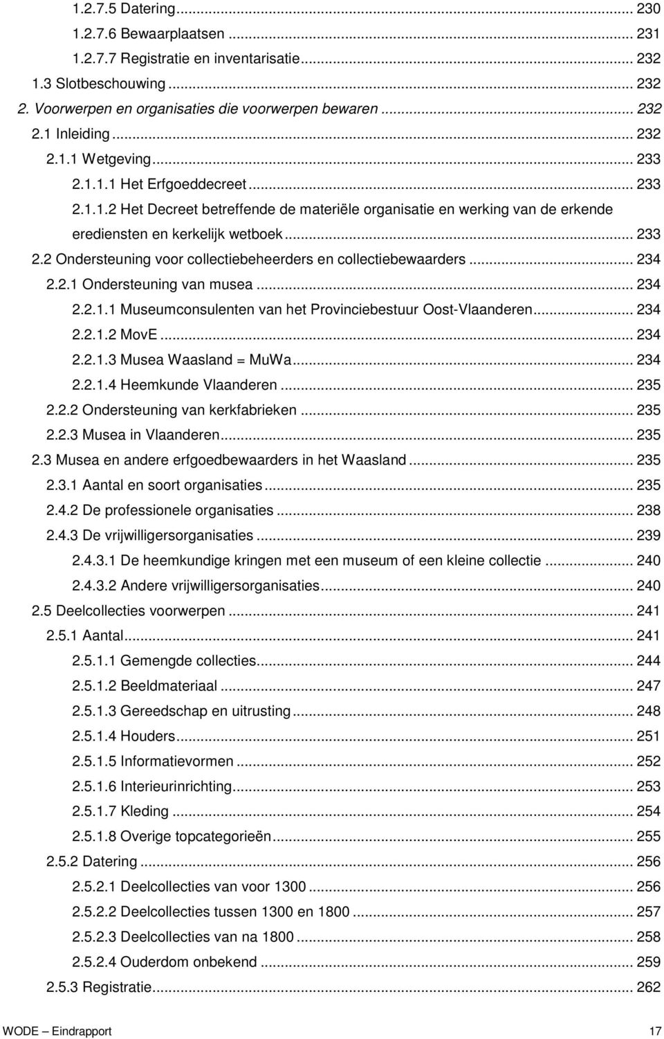 .. 234 2.2.1 Ondersteuning van musea... 234 2.2.1.1 Museumconsulenten van het Provinciebestuur Oost-Vlaanderen... 234 2.2.1.2 MovE... 234 2.2.1.3 Musea Waasland = MuWa... 234 2.2.1.4 Heemkunde Vlaanderen.