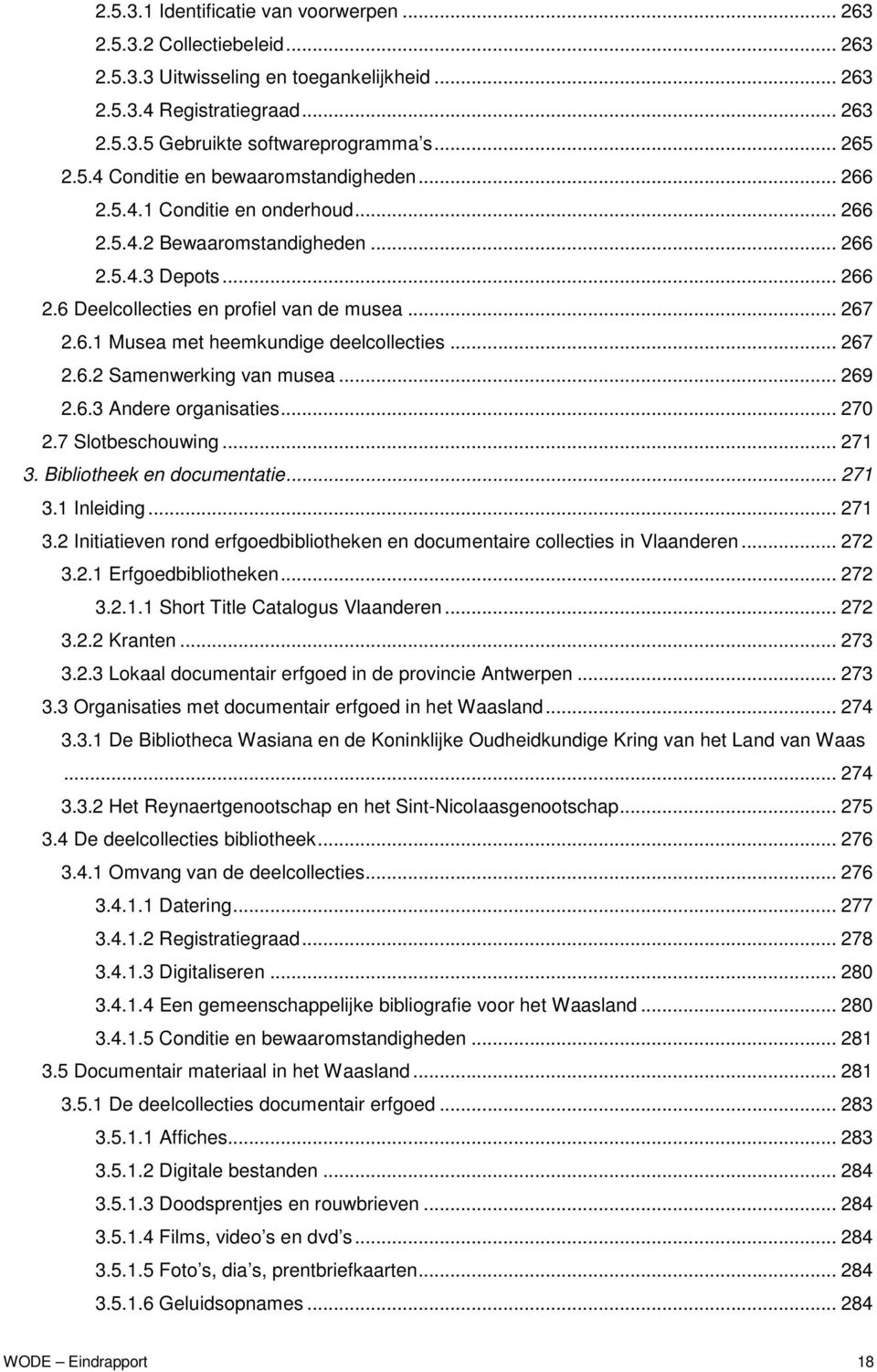 .. 267 2.6.2 Samenwerking van musea... 269 2.6.3 Andere organisaties... 270 2.7 Slotbeschouwing... 271 3. Bibliotheek en documentatie... 271 3.1 Inleiding... 271 3.2 Initiatieven rond erfgoedbibliotheken en documentaire collecties in Vlaanderen.