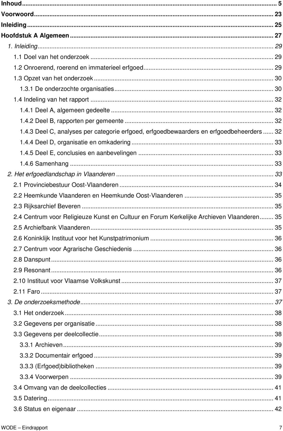 .. 32 1.4.4 Deel D, organisatie en omkadering... 33 1.4.5 Deel E, conclusies en aanbevelingen... 33 1.4.6 Samenhang... 33 2. Het erfgoedlandschap in Vlaanderen... 33 2.1 Provinciebestuur Oost-Vlaanderen.