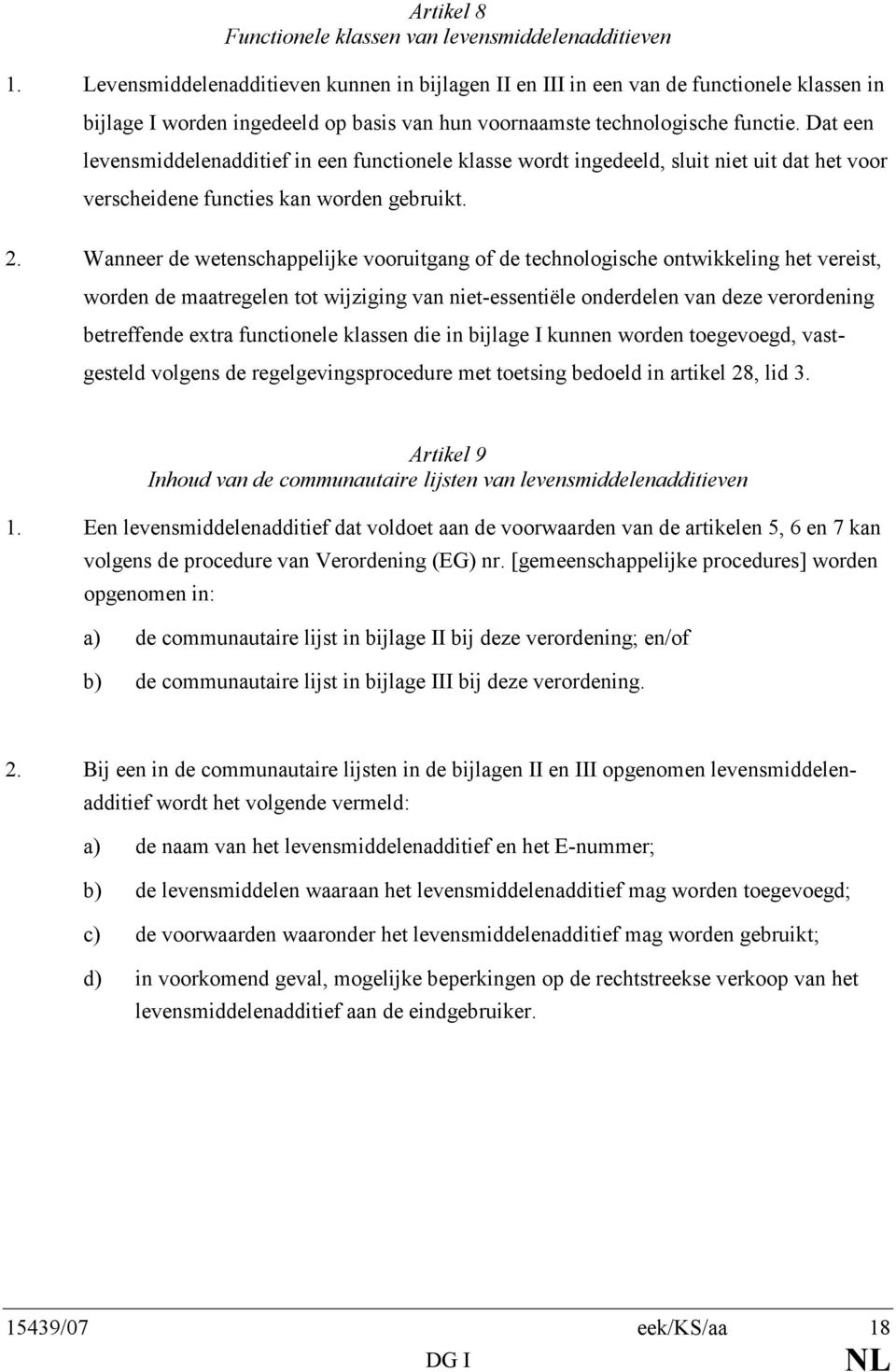 Dat een levensmiddelenadditief in een functionele klasse wordt ingedeeld, sluit niet uit dat het voor verscheidene functies kan worden gebruikt. 2.