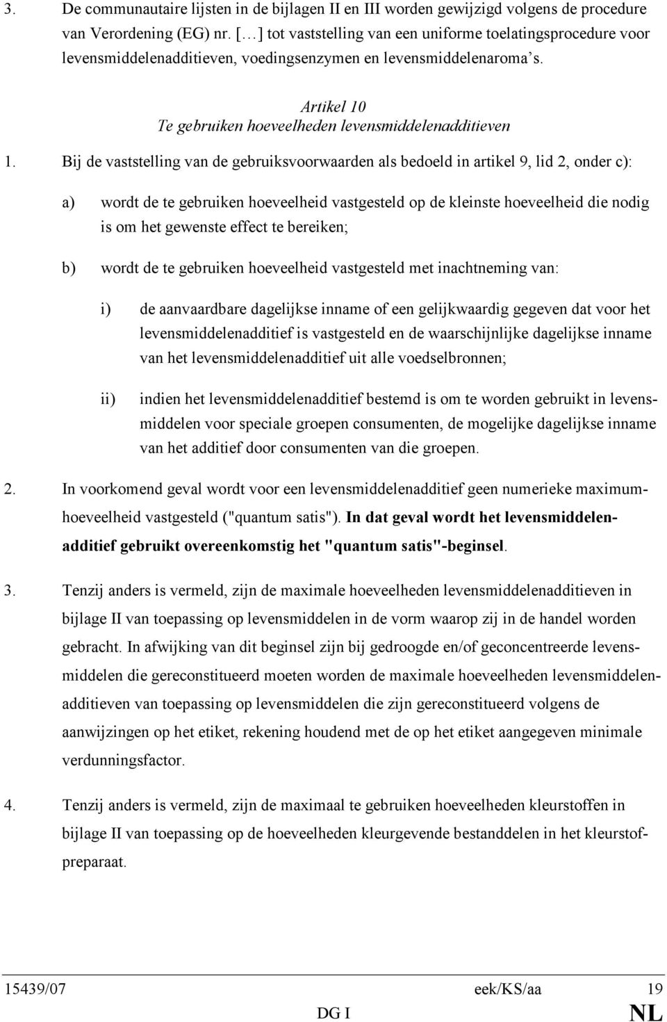 Bij de vaststelling van de gebruiksvoorwaarden als bedoeld in artikel 9, lid 2, onder c): a) wordt de te gebruiken hoeveelheid vastgesteld op de kleinste hoeveelheid die nodig is om het gewenste