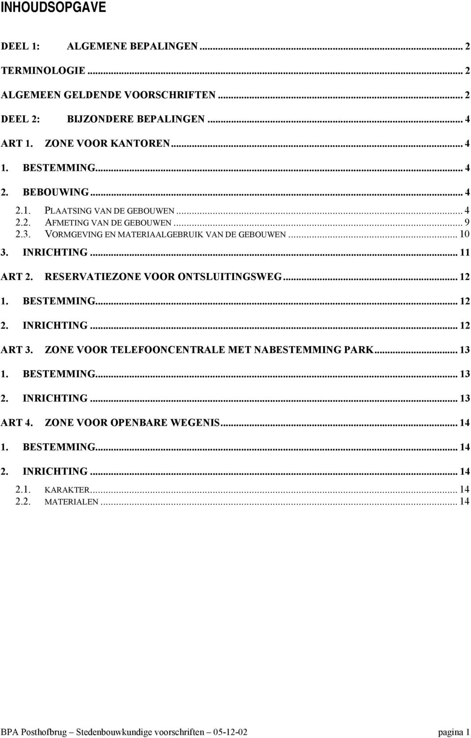 RESERVATIEZONE VOOR ONTSLUITINGSWEG... 12 1. BESTEMMING... 12 2. INRICHTING... 12 ART 3. ZONE VOOR TELEFOONCENTRALE MET NABESTEMMING PARK... 13 1. BESTEMMING... 13 2. INRICHTING... 13 ART 4.