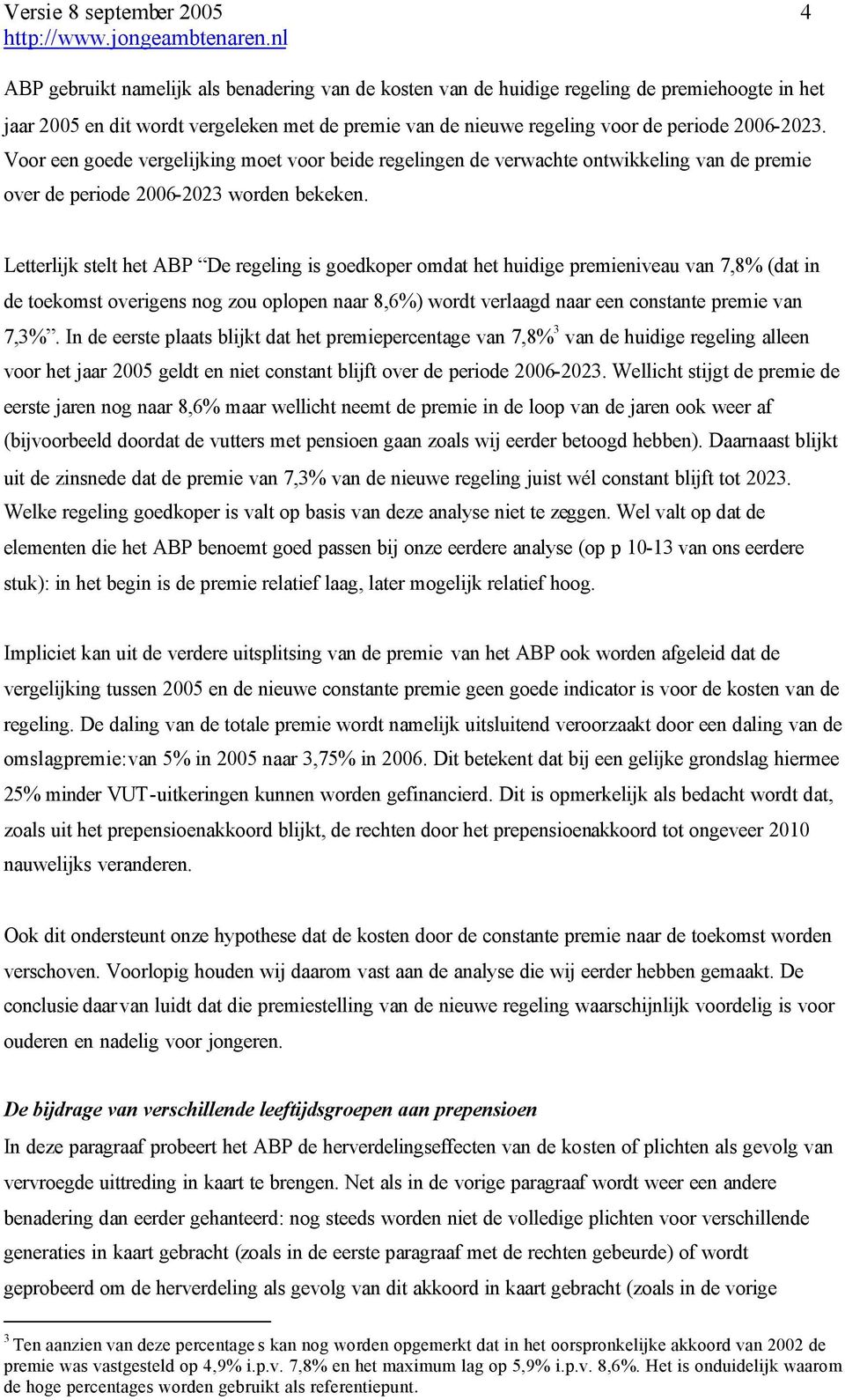 Letterlijk stelt het ABP De regeling is goedkoper omdat het huidige premieniveau van 7,8% (dat in de toekomst overigens nog zou oplopen naar 8,6%) wordt verlaagd naar een constante premie van 7,3%.