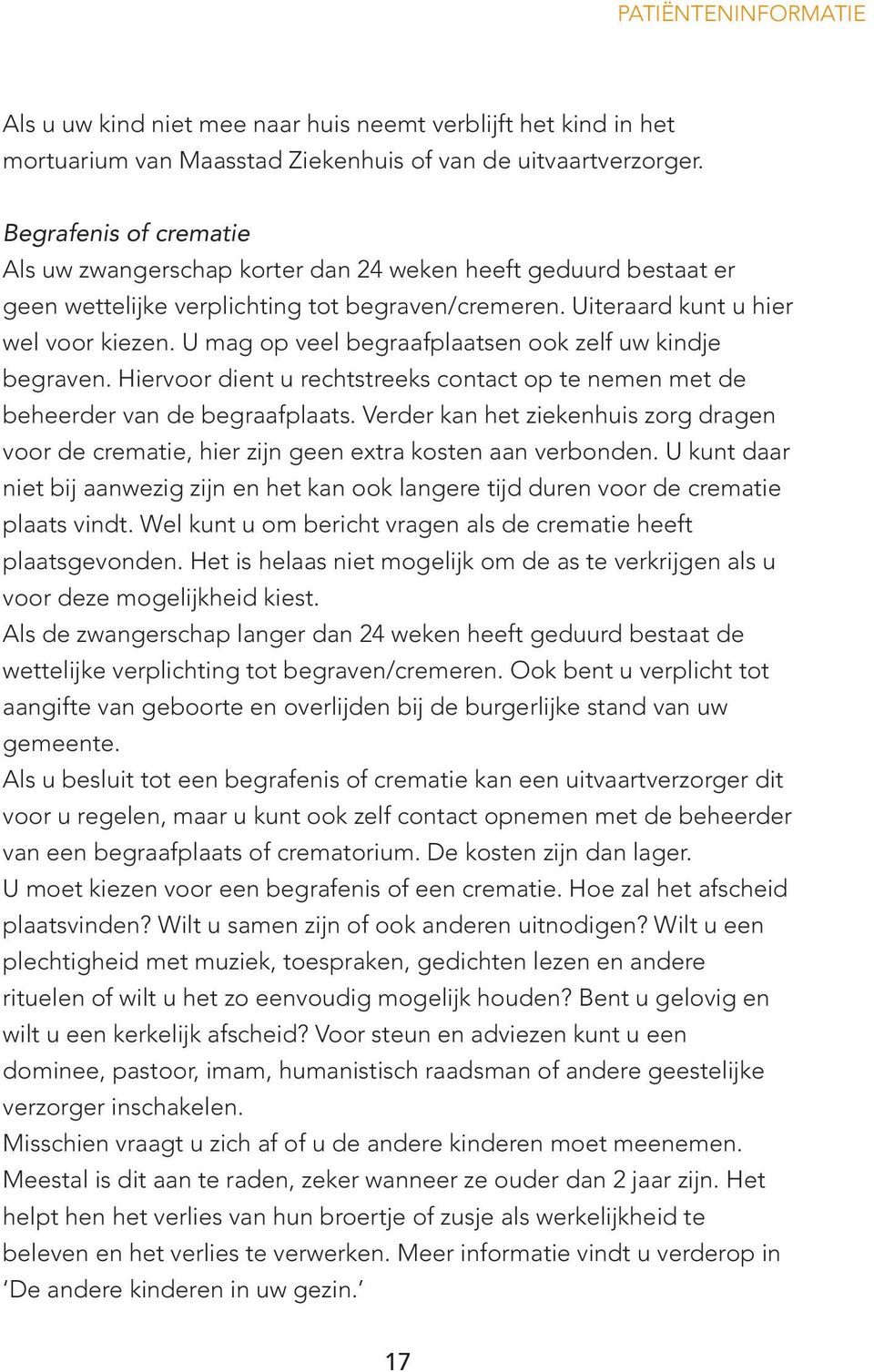 U mag op veel begraafplaatsen ook zelf uw kindje begraven. Hiervoor dient u rechtstreeks contact op te nemen met de beheerder van de begraafplaats.