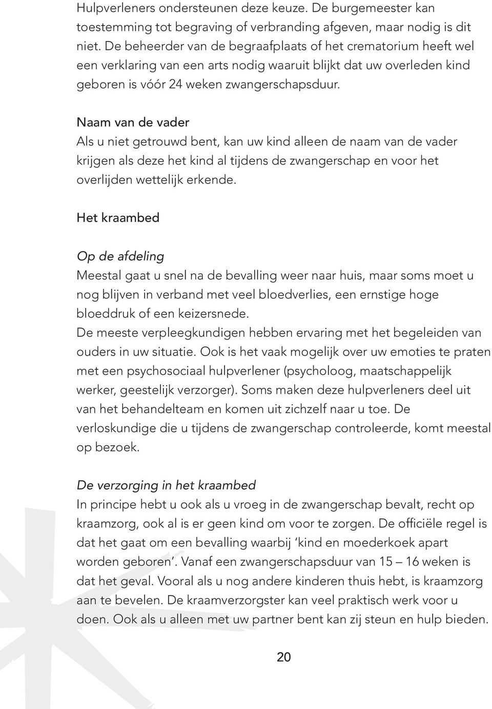 Naam van de vader Als u niet getrouwd bent, kan uw kind alleen de naam van de vader krijgen als deze het kind al tijdens de zwangerschap en voor het overlijden wettelijk erkende.